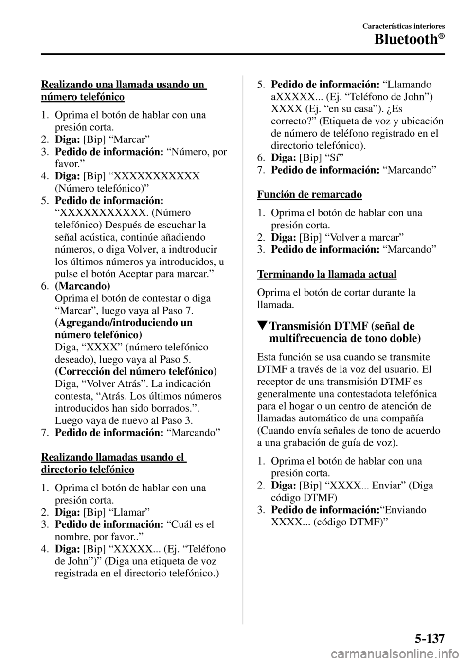 MAZDA MODEL 3 HATCHBACK 2016  Manual del propietario (in Spanish) 5–137
Características interiores
Bluetooth®
  Realizando una llamada usando un 
número telefónico
     1.   Oprima  el  botón  de  hablar  con  una 
presión corta.
   2.    Diga:  [Bip] “Mar