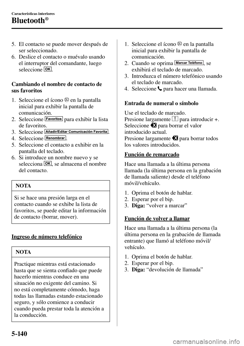 MAZDA MODEL 3 HATCHBACK 2016  Manual del propietario (in Spanish) 5–14 0
Características interiores
Bluetooth®
   5.   El contacto se puede mover después de 
ser seleccionado.
   6.   Deslice el contacto o muévalo usando 
el interruptor del comandante, luego 
