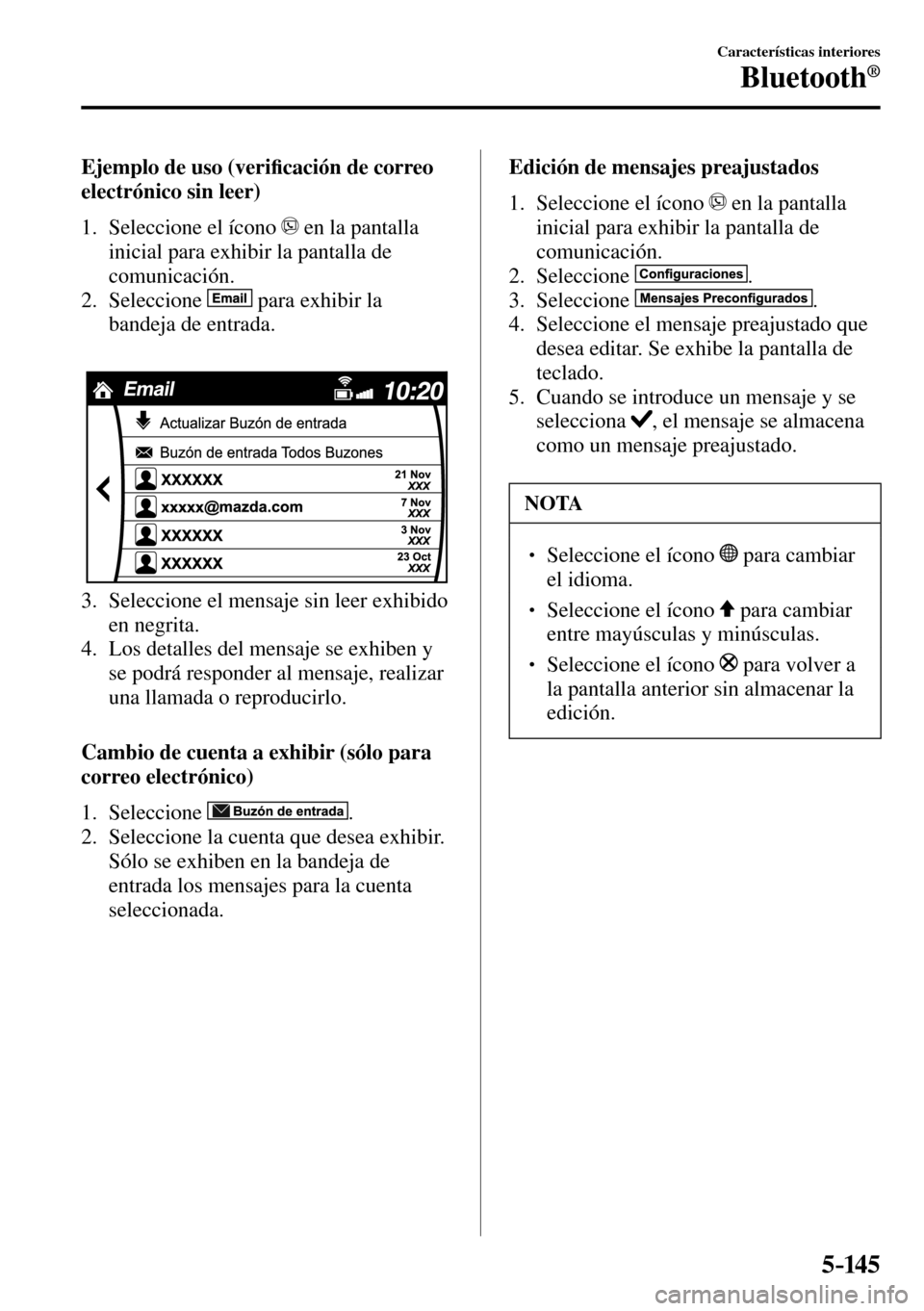 MAZDA MODEL 3 HATCHBACK 2016  Manual del propietario (in Spanish) 5–14 5
Características interiores
Bluetooth®
    Ejemplo  de  uso  (veri�¿ cación de correo 
electrónico sin leer)
     1.   Seleccione  el  ícono   
  en la pantalla 
inicial para exhibir la 