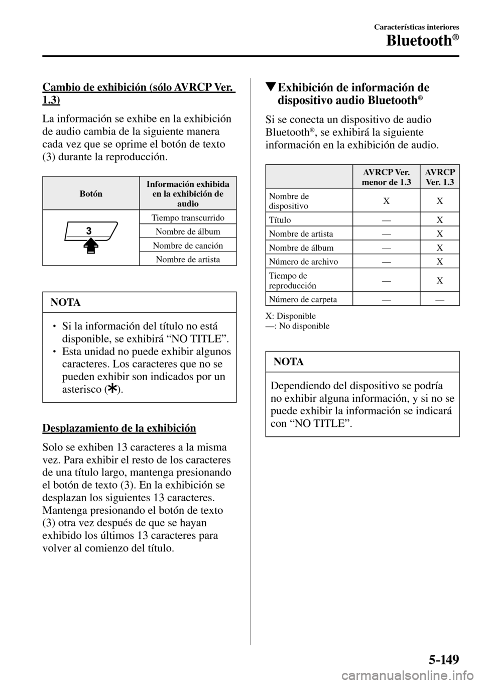MAZDA MODEL 3 HATCHBACK 2016  Manual del propietario (in Spanish) 5–149
Características interiores
Bluetooth®
  Cambio de exhibición (sólo AVRCP Ver. 
1.3)
    La información se exhibe en la exhibición 
de audio cambia de la siguiente manera 
cada vez que se
