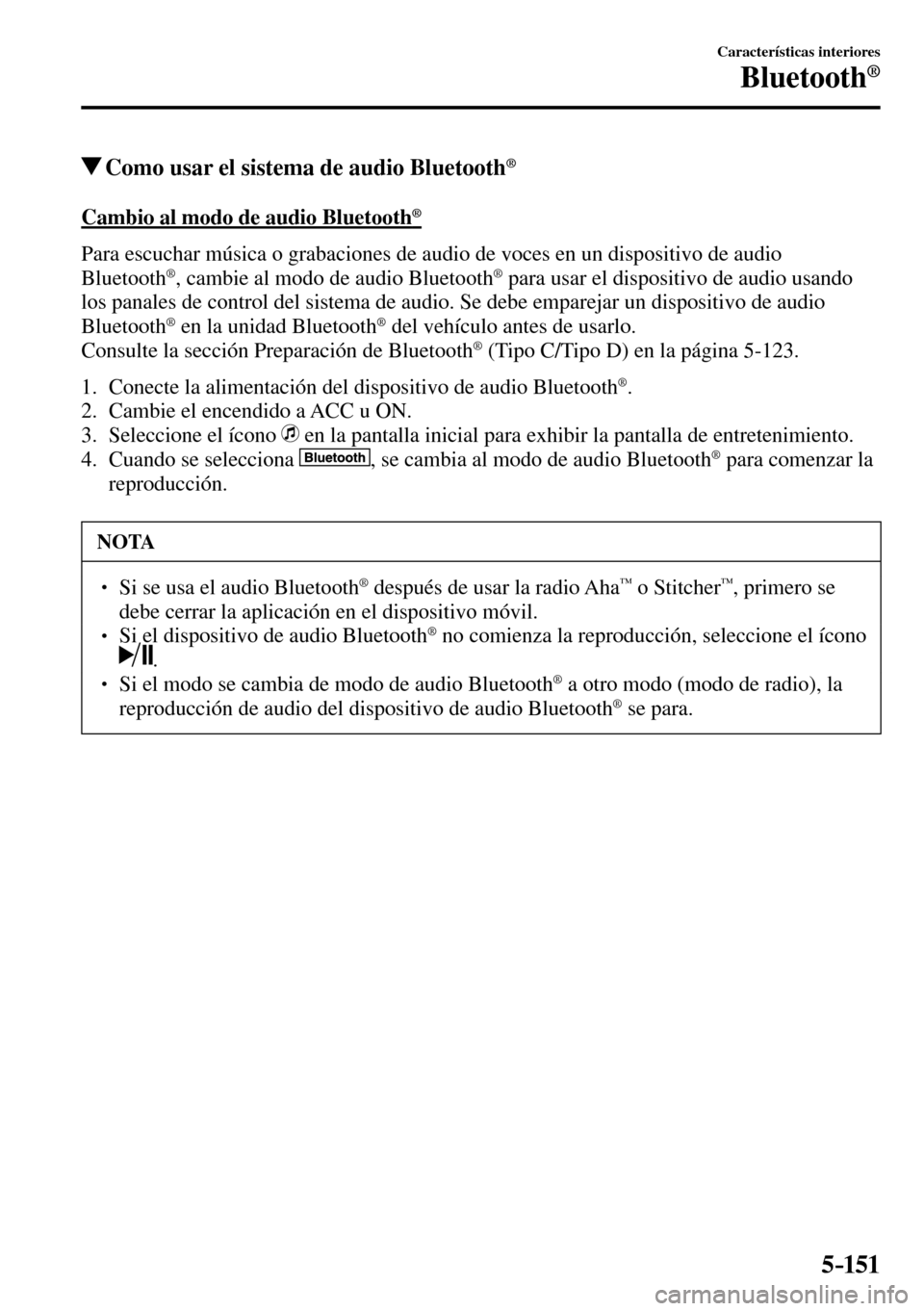 MAZDA MODEL 3 HATCHBACK 2016  Manual del propietario (in Spanish) 5–151
Características interiores
Bluetooth®
 Como usar el sistema de audio Bluetooth ®
    Cambio al modo de audio Bluetooth ®
    Para escuchar música o grabaciones de audio de voces en un dis