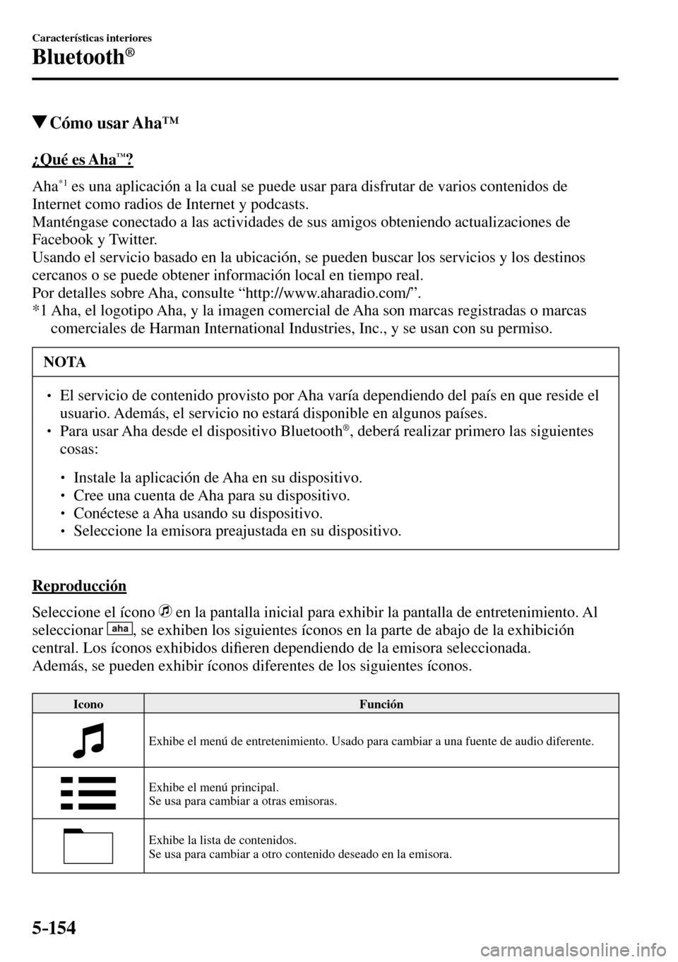 MAZDA MODEL 3 HATCHBACK 2016  Manual del propietario (in Spanish) 5–154
Características interiores
Bluetooth®
 Cómo  usar  Aha™
    ¿Qué  es  Aha™?
    A h a  
*1  es una aplicación a la cual se puede usar para disfrutar de varios contenidos de 
Internet
