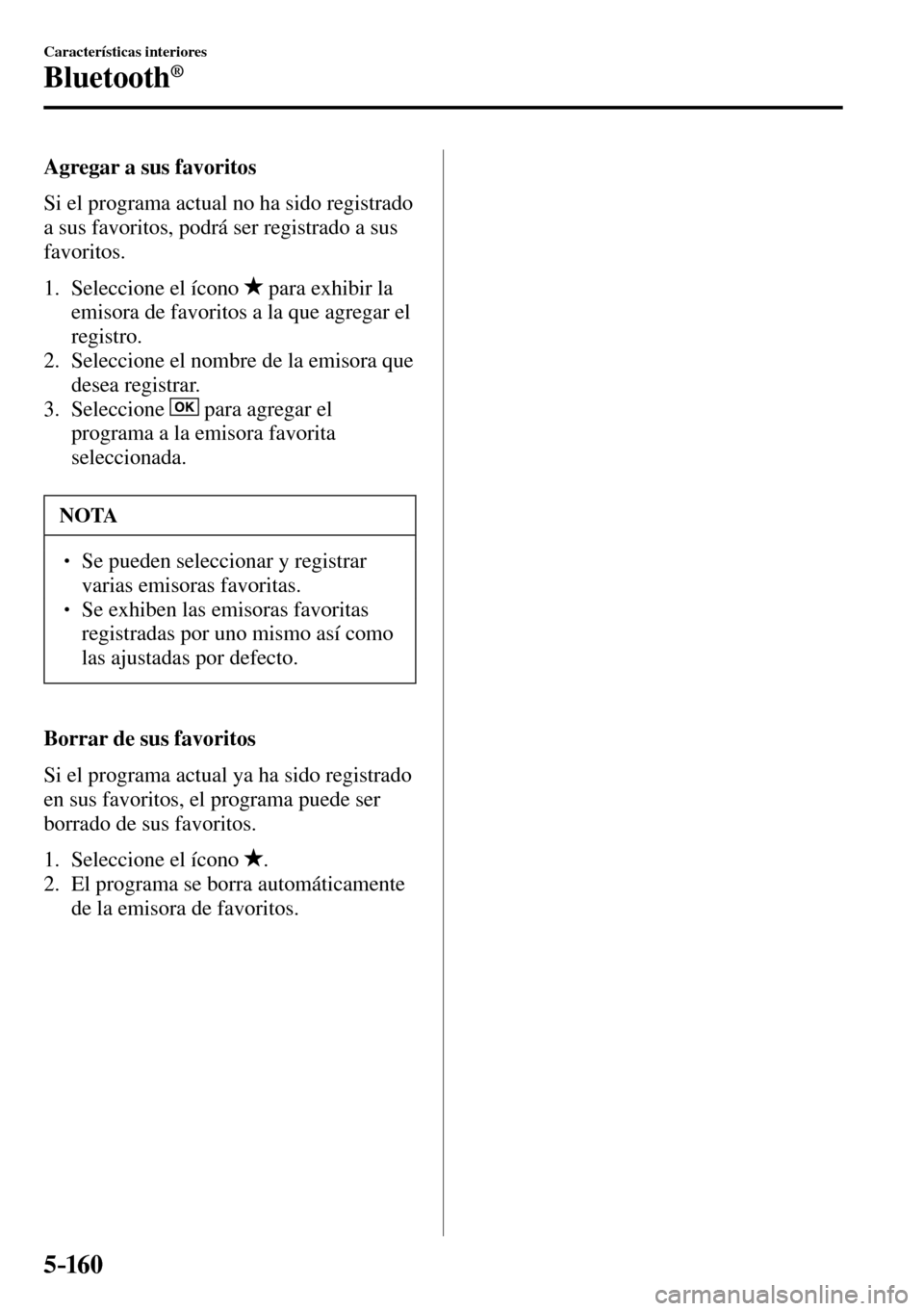 MAZDA MODEL 3 HATCHBACK 2016 Manual del propietario (in Spanish) 5–160
Características interiores
Bluetooth®
Agregar a sus favoritos
Si el programa actual no ha sido registrado
a sus favoritos, podrá ser registrado a sus
favoritos.
1. Selecci MAZDA MODEL 3 HATCHBACK 2016 Manual del propietario (in Spanish) 5–160
Características interiores
Bluetooth®
Agregar a sus favoritos
Si el programa actual no ha sido registrado
a sus favoritos, podrá ser registrado a sus
favoritos.
1. Selecci