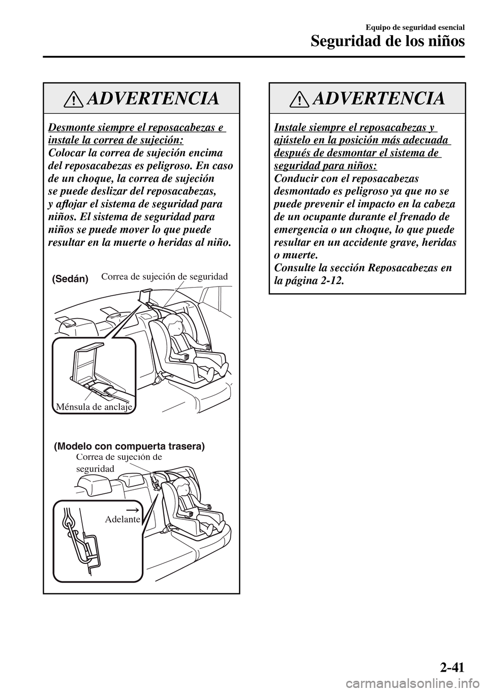 MAZDA MODEL 3 HATCHBACK 2016  Manual del propietario (in Spanish) 2–41
Equipo de seguridad esencial
Seguridad de los niños
 ADVERTENCIA
 Desmonte siempre el reposacabezas e 
instale la correa de sujeción: 
 Colocar la correa de sujeción encima 
del reposacabeza