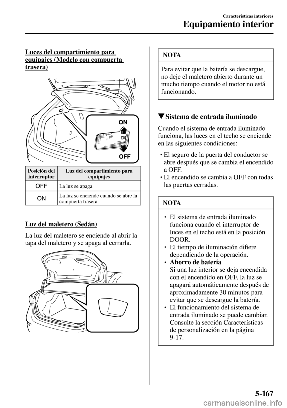 MAZDA MODEL 3 HATCHBACK 2016 Manual del propietario (in Spanish) 5–167
Características interiores
Equipamiento interior
Luces del compartimiento para
equipajes (Modelo con compuerta
trasera)
Posición del
interruptor Luz del compartimiento para
equipaje MAZDA MODEL 3 HATCHBACK 2016 Manual del propietario (in Spanish) 5–167
Características interiores
Equipamiento interior
Luces del compartimiento para
equipajes (Modelo con compuerta
trasera)
Posición del
interruptor Luz del compartimiento para
equipaje