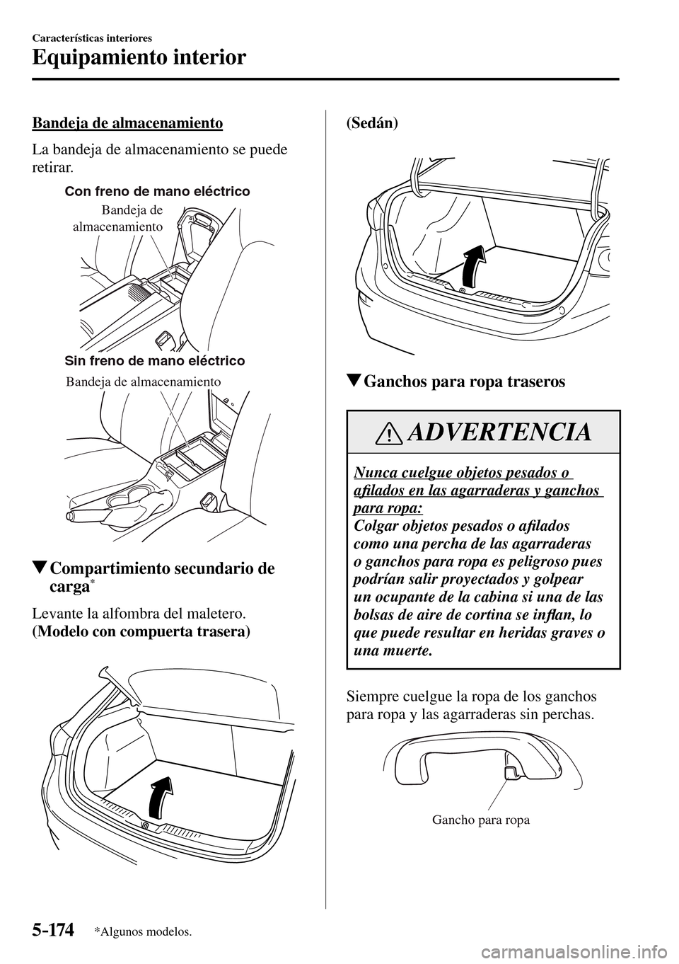 MAZDA MODEL 3 HATCHBACK 2016  Manual del propietario (in Spanish) Características interiores
Equipamiento interior
5–174*Algunos modelos.
  Bandeja  de  almacenamiento
    La bandeja de almacenamiento se puede 
retirar.
Con freno de mano eléctrico
Sin freno de m