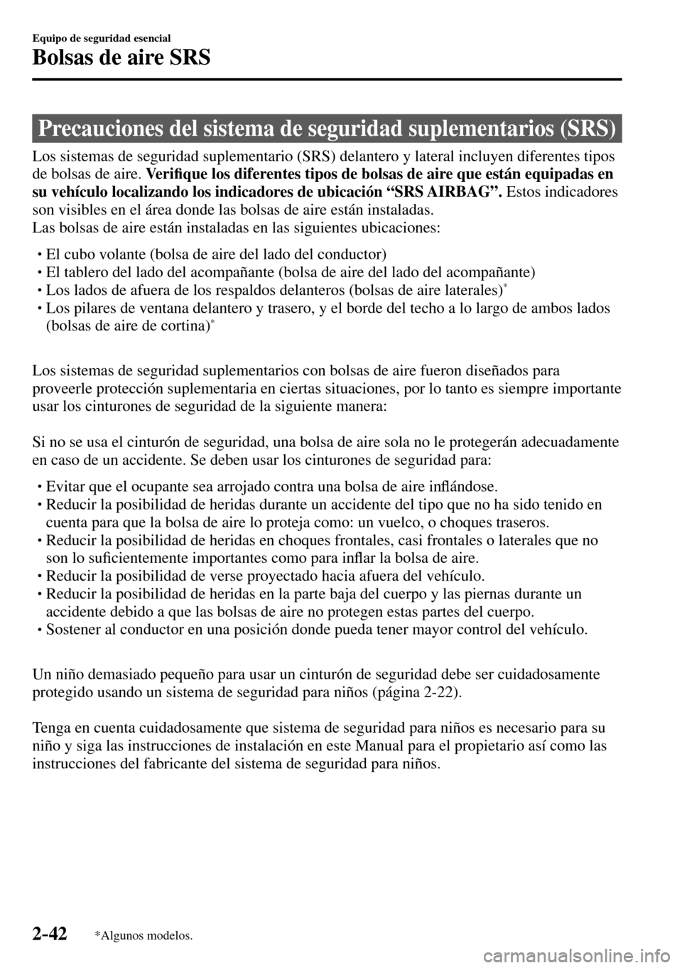MAZDA MODEL 3 HATCHBACK 2016  Manual del propietario (in Spanish) 2–42
Equipo de seguridad esencial
Bolsas de aire SRS
*Algunos modelos.
              Precauciones  del  sistema  de  seguridad  suplementarios  (SRS)
 Los sistemas de seguridad suplementario (SRS) d