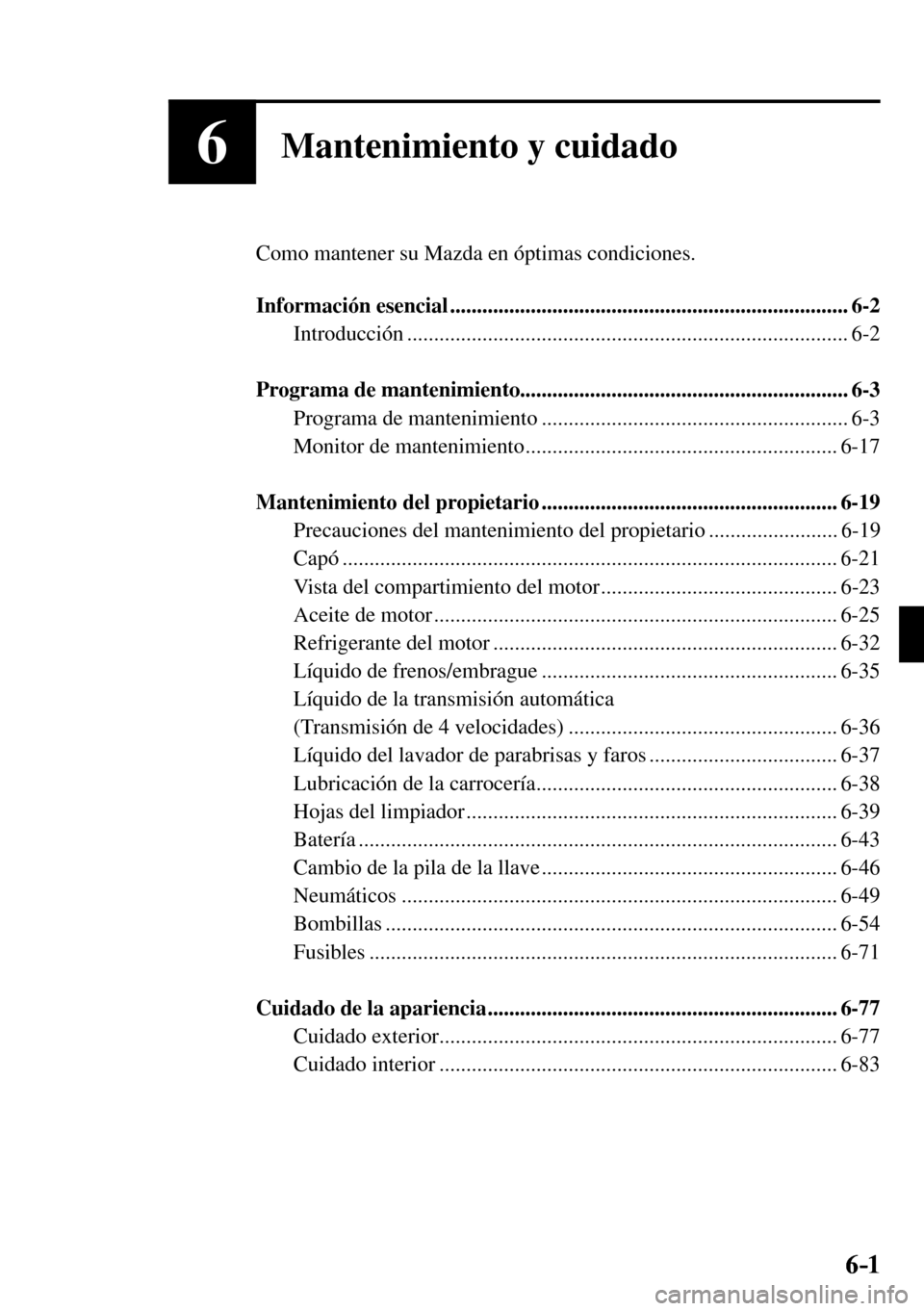 MAZDA MODEL 3 HATCHBACK 2016  Manual del propietario (in Spanish) 6–1 6–1
6Mantenimiento y cuidado
  Como mantener su Mazda en óptimas condiciones.
   Información  esencial  ..........................................................................  6-2 
  Int