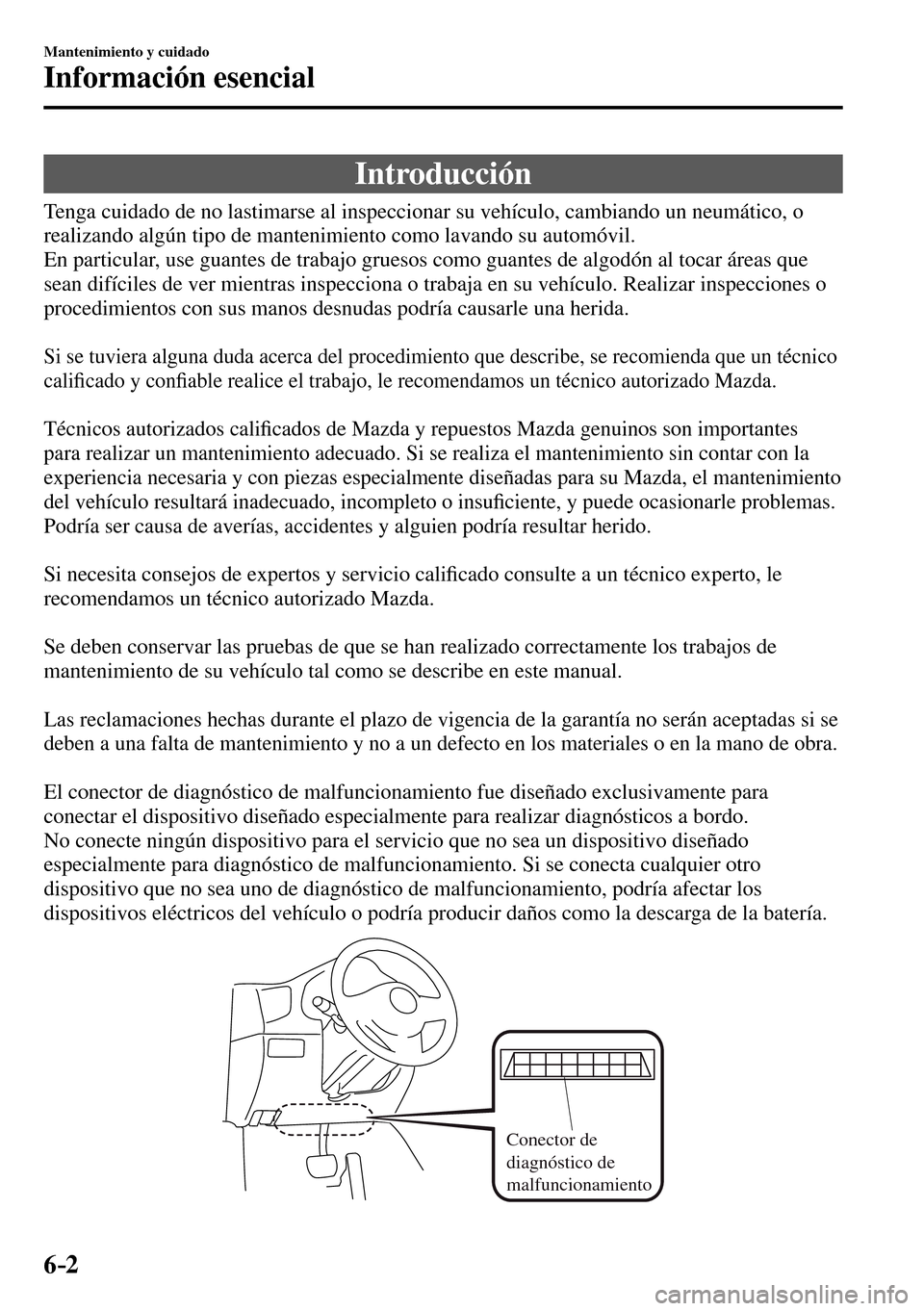 MAZDA MODEL 3 HATCHBACK 2016  Manual del propietario (in Spanish) 6–2
Mantenimiento y cuidado
Información esencial
                Introducción
    Tenga cuidado de no lastimarse al inspeccionar su vehículo, cambiando un neumático, o 
realizando algún tipo de