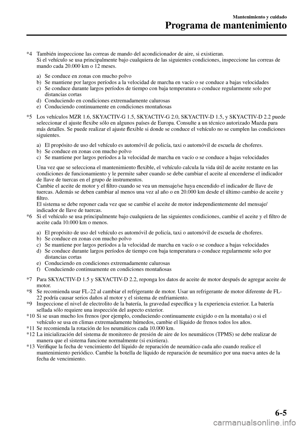 MAZDA MODEL 3 HATCHBACK 2016  Manual del propietario (in Spanish) 6–5
Mantenimiento y cuidado
Programa de mantenimiento
   *4   También inspeccione las correas de mando del acondicionador de aire, si existieran.
    Si el vehículo se usa principalmente bajo cual