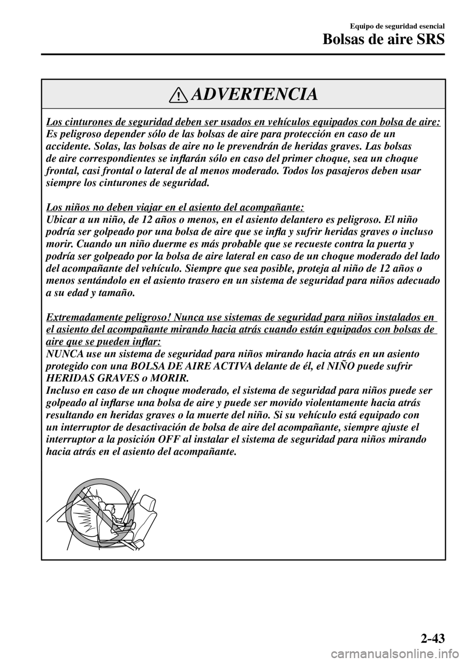 MAZDA MODEL 3 HATCHBACK 2016 Manual del propietario (in Spanish) 2–43
Equipo de seguridad esencial
Bolsas de aire SRS
ADVERTENCIA
Los cinturones de seguridad deben ser usados en vehículos equipados con bolsa de aire:
Es peligroso depender sólo de las bolsas MAZDA MODEL 3 HATCHBACK 2016 Manual del propietario (in Spanish) 2–43
Equipo de seguridad esencial
Bolsas de aire SRS
ADVERTENCIA
Los cinturones de seguridad deben ser usados en vehículos equipados con bolsa de aire:
Es peligroso depender sólo de las bolsas