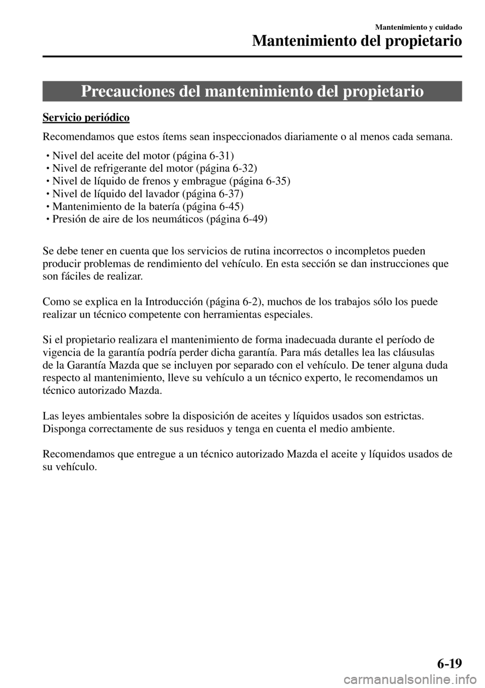 MAZDA MODEL 3 HATCHBACK 2016  Manual del propietario (in Spanish) 6–19
Mantenimiento y cuidado
Mantenimiento del propietario
      Precauciones  del  mantenimiento  del  propietario
            Servicio  periódico
    Recomendamos que estos ítems sean inspeccion