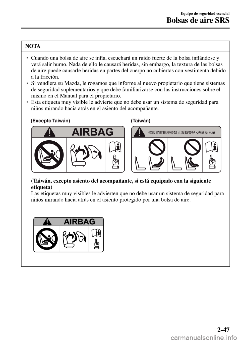 MAZDA MODEL 3 HATCHBACK 2016  Manual del propietario (in Spanish) 2–47
Equipo de seguridad esencial
Bolsas de aire SRS
 NOTA
� � ��  Cuando una bolsa de aire se in�À a, escuchará un ruido fuerte de la bolsa in�À ándose y 
verá salir humo. Nada de ello le c