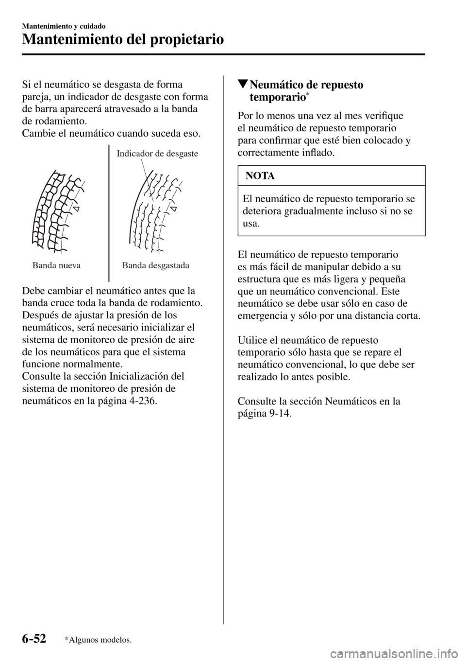 MAZDA MODEL 3 HATCHBACK 2016 Manual del propietario (in Spanish) 6–52
Mantenimiento y cuidado
Mantenimiento del propietario
*Algunos modelos.
Si el neumático se desgasta de forma
pareja, un indicador de desgaste con forma
de barra aparecerá atravesado a la MAZDA MODEL 3 HATCHBACK 2016 Manual del propietario (in Spanish) 6–52
Mantenimiento y cuidado
Mantenimiento del propietario
*Algunos modelos.
Si el neumático se desgasta de forma
pareja, un indicador de desgaste con forma
de barra aparecerá atravesado a la