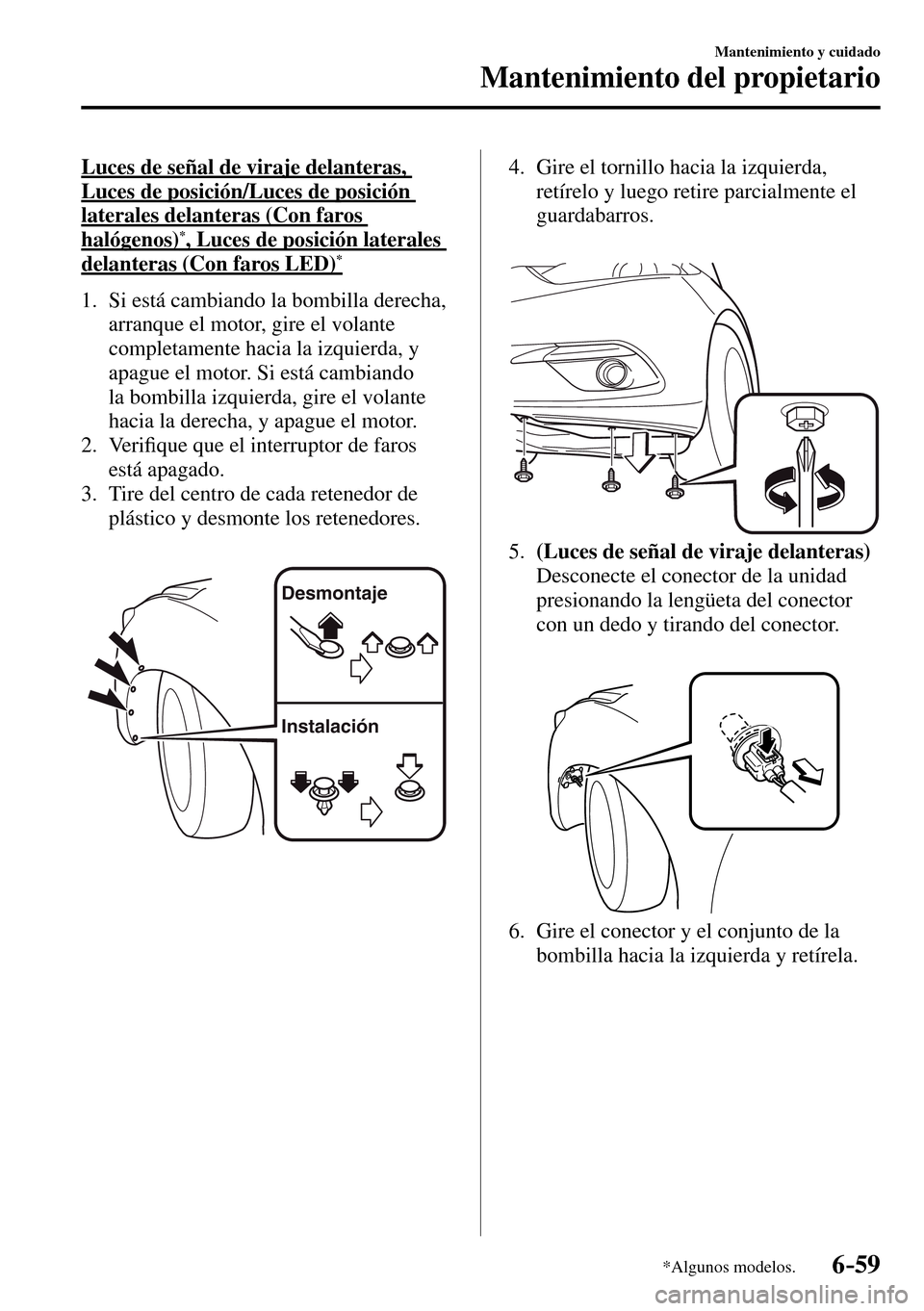 MAZDA MODEL 3 HATCHBACK 2016 Manual del propietario (in Spanish) 6–59
Mantenimiento y cuidado
Mantenimiento del propietario
*Algunos modelos.
Luces de señal de viraje delanteras,
Luces de posición/Luces de posición
laterales delanteras (Con faros
halógen MAZDA MODEL 3 HATCHBACK 2016 Manual del propietario (in Spanish) 6–59
Mantenimiento y cuidado
Mantenimiento del propietario
*Algunos modelos.
Luces de señal de viraje delanteras,
Luces de posición/Luces de posición
laterales delanteras (Con faros
halógen