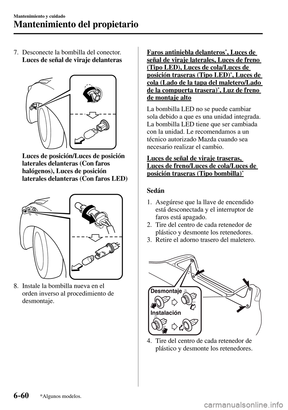 MAZDA MODEL 3 HATCHBACK 2016 Manual del propietario (in Spanish) 6–60
Mantenimiento y cuidado
Mantenimiento del propietario
*Algunos modelos.
7. Desconecte la bombilla del conector.
Luces de señal de viraje delanteras
Luces de posición/Luces MAZDA MODEL 3 HATCHBACK 2016 Manual del propietario (in Spanish) 6–60
Mantenimiento y cuidado
Mantenimiento del propietario
*Algunos modelos.
7. Desconecte la bombilla del conector.
Luces de señal de viraje delanteras
Luces de posición/Luces