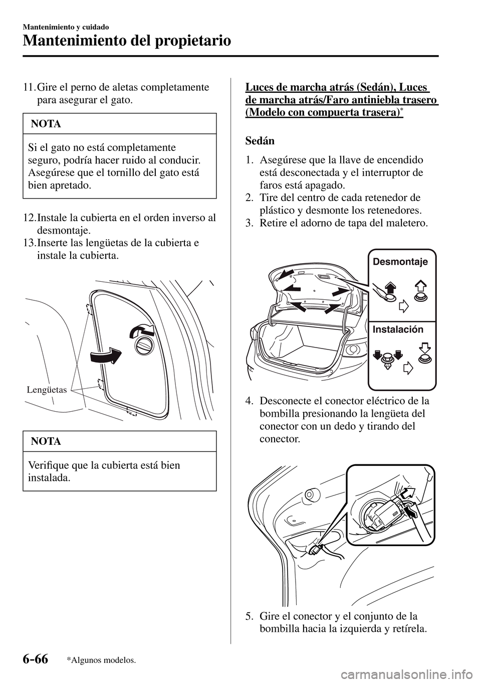 MAZDA MODEL 3 HATCHBACK 2016 Manual del propietario (in Spanish) 6–66
Mantenimiento y cuidado
Mantenimiento del propietario
*Algunos modelos.
11. Gire el perno de aletas completamente
para asegurar el gato.
NOTA
Si el gato no está completamente
seguro, p MAZDA MODEL 3 HATCHBACK 2016 Manual del propietario (in Spanish) 6–66
Mantenimiento y cuidado
Mantenimiento del propietario
*Algunos modelos.
11. Gire el perno de aletas completamente
para asegurar el gato.
NOTA
Si el gato no está completamente
seguro, p