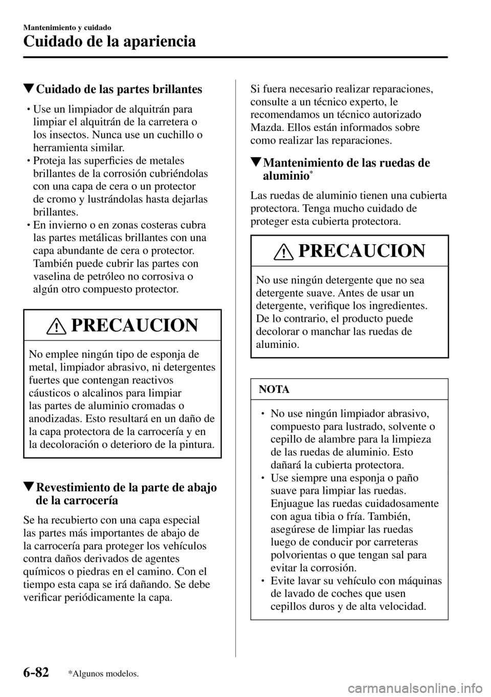 MAZDA MODEL 3 HATCHBACK 2016  Manual del propietario (in Spanish) 6–82
Mantenimiento y cuidado
Cuidado de la apariencia
*Algunos modelos.
 Cuidado de las partes brillantes
� �
�
�
�
�
�
�
�
�
�
�
�
�
� �� Use un limpiador de alquitrán para 
limpia