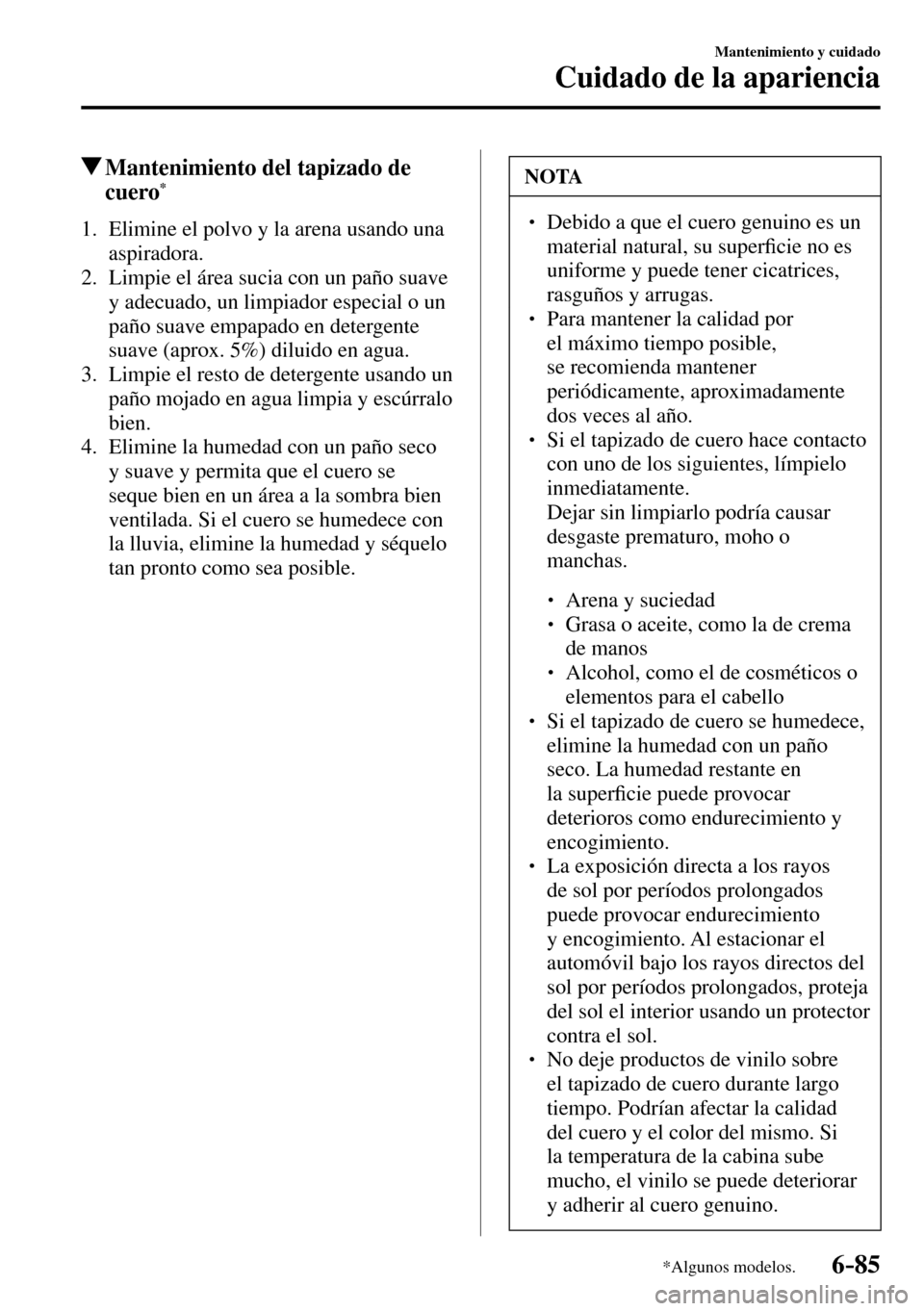 MAZDA MODEL 3 HATCHBACK 2016  Manual del propietario (in Spanish) 6–85
Mantenimiento y cuidado
Cuidado de la apariencia
*Algunos modelos.
 Mantenimiento del tapizado de 
cuero *
             1.   Elimine  el  polvo  y  la  arena  usando  una 
aspiradora.
   2.   L