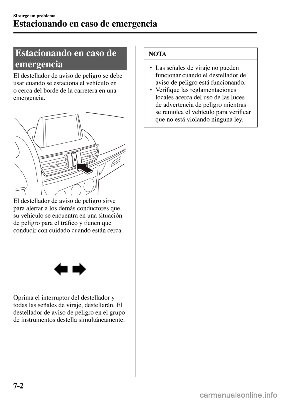 MAZDA MODEL 3 HATCHBACK 2016 Manual del propietario (in Spanish) 7–2
Si surge un problema
Estacionando en caso de emergencia
Estacionando en caso de
emergencia
El destellador de aviso de peligro se debe
usar cuando se estaciona el ve MAZDA MODEL 3 HATCHBACK 2016 Manual del propietario (in Spanish) 7–2
Si surge un problema
Estacionando en caso de emergencia
Estacionando en caso de
emergencia
El destellador de aviso de peligro se debe
usar cuando se estaciona el ve