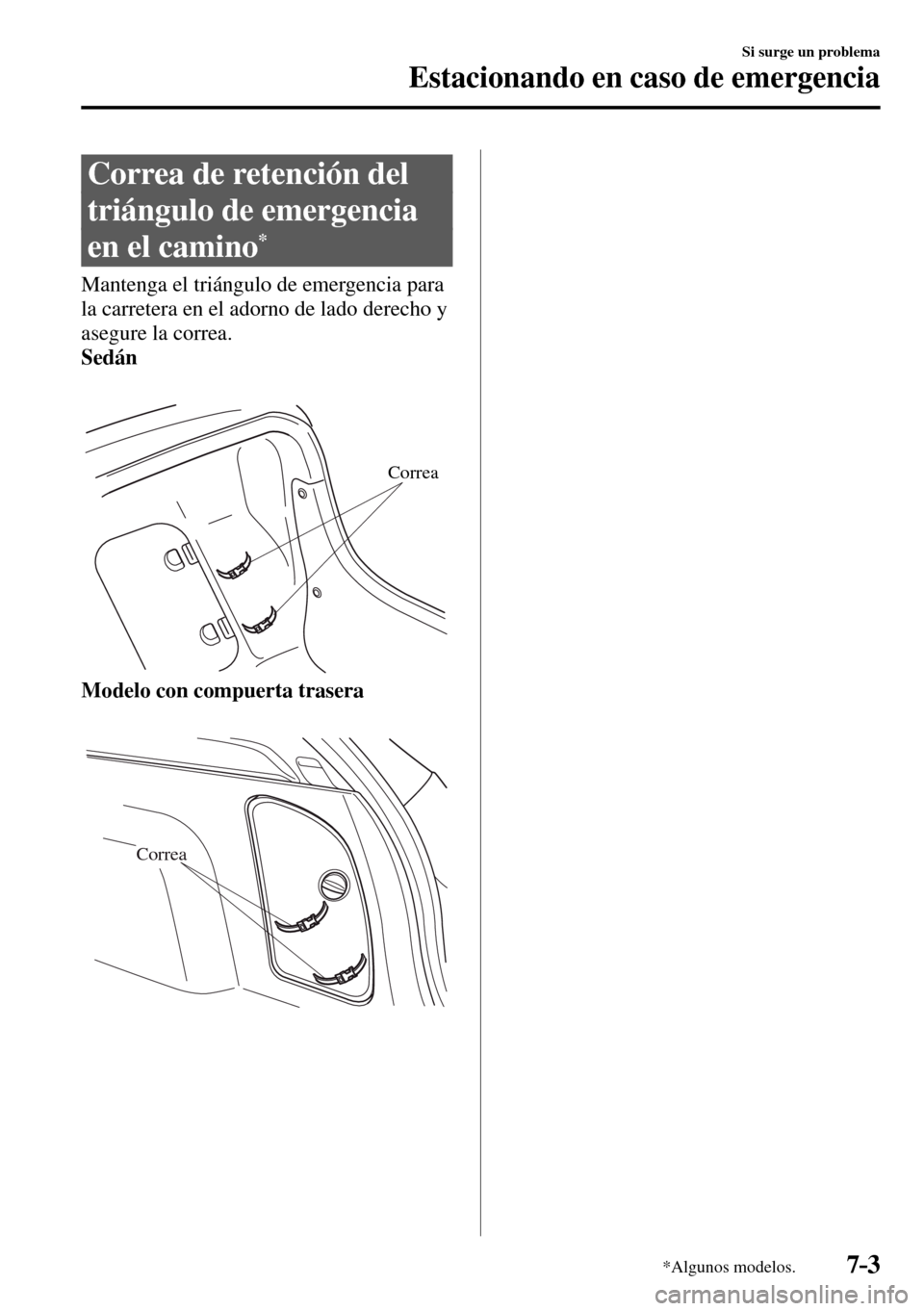 MAZDA MODEL 3 HATCHBACK 2016 Manual del propietario (in Spanish) 7–3
Si surge un problema
Estacionando en caso de emergencia
*Algunos modelos.
Correa de retención del
triángulo de emergencia
en el camino
*
Mantenga el triángulo de emergenci MAZDA MODEL 3 HATCHBACK 2016 Manual del propietario (in Spanish) 7–3
Si surge un problema
Estacionando en caso de emergencia
*Algunos modelos.
Correa de retención del
triángulo de emergencia
en el camino
*
Mantenga el triángulo de emergenci
