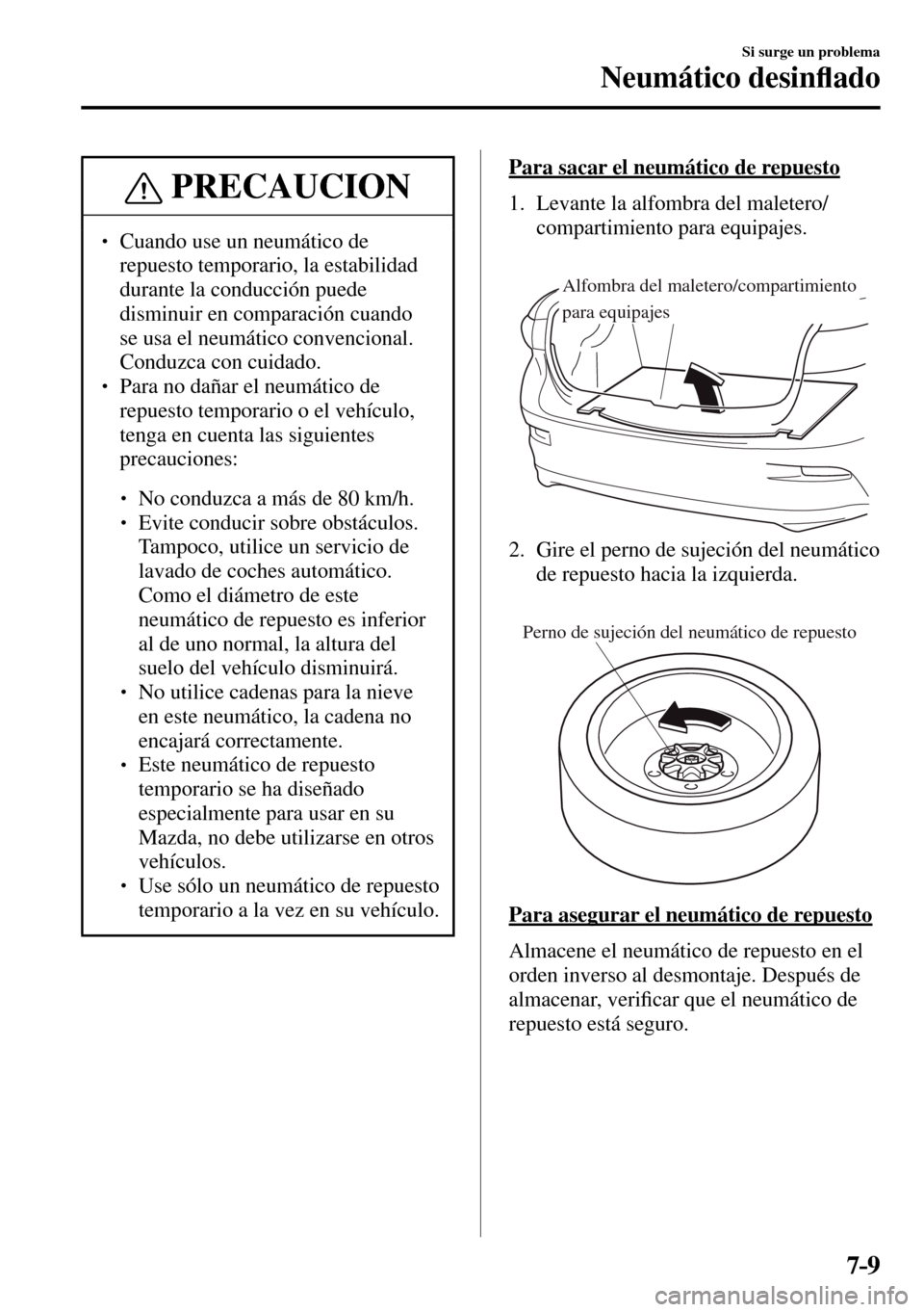 MAZDA MODEL 3 HATCHBACK 2016  Manual del propietario (in Spanish) 7–9
Si surge un problema
Neumático desin�À ado
 PRECAUCION
�
� ��  Cuando use un neumático de 
repuesto temporario, la estabilidad 
durante la conducción puede 
disminuir en comparación cuan