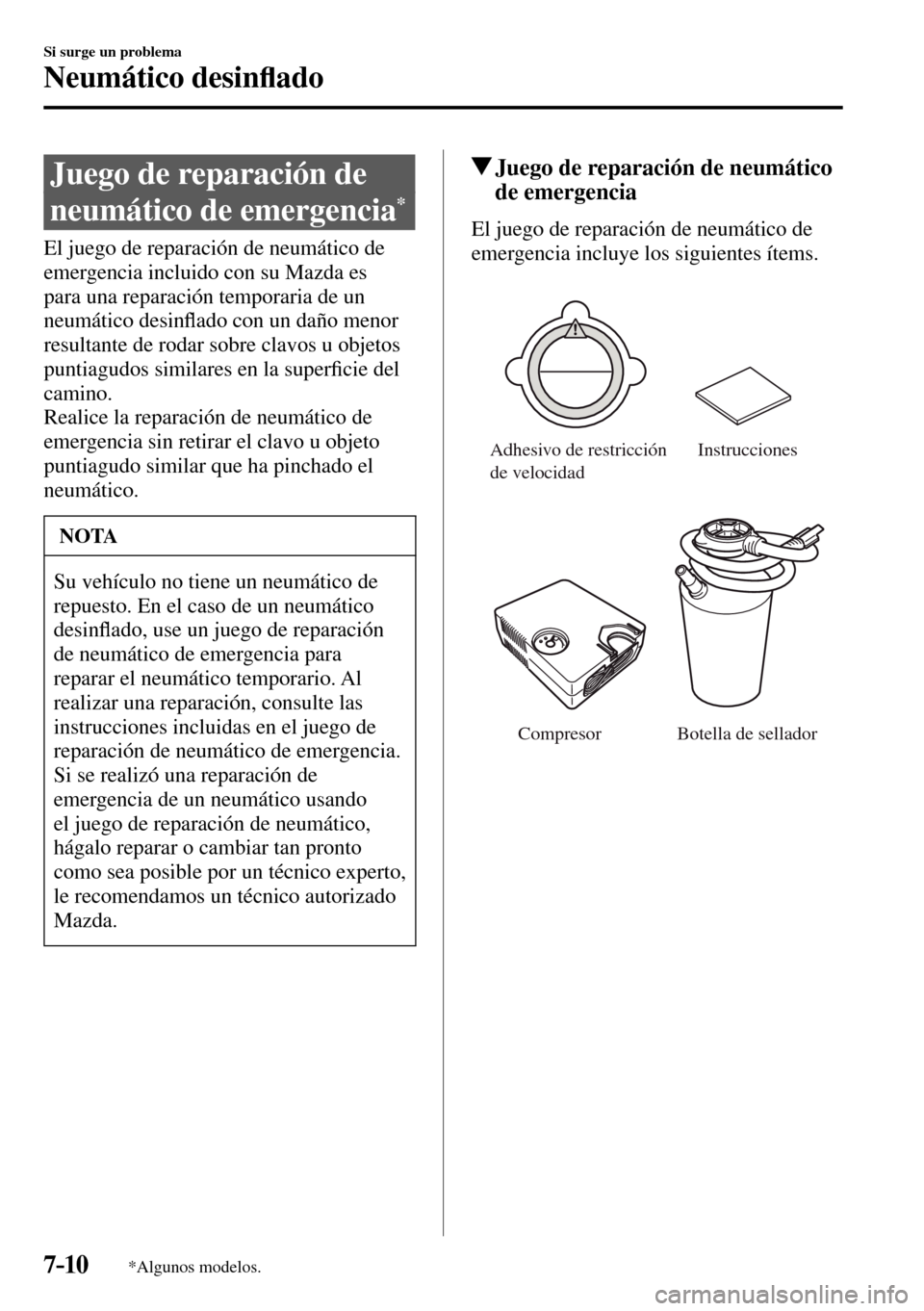 MAZDA MODEL 3 HATCHBACK 2016  Manual del propietario (in Spanish) 7–10
Si surge un problema
Neumático desin�À ado
*Algunos modelos.
 Juego de reparación de 
neumático de emergencia 
*
    El juego de reparación de neumático de 
emergencia incluido con su Maz