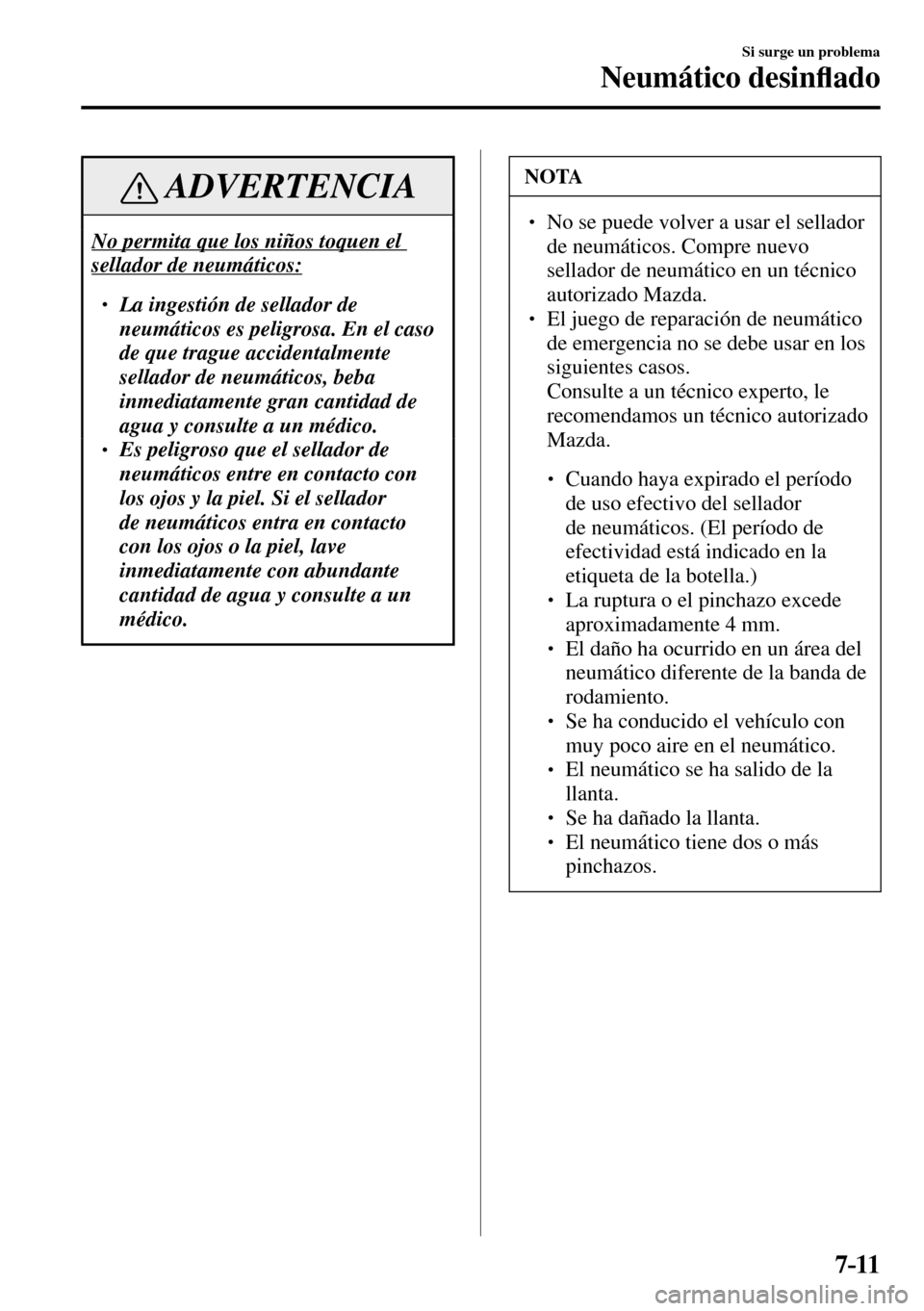 MAZDA MODEL 3 HATCHBACK 2016  Manual del propietario (in Spanish) 7–11
Si surge un problema
Neumático desin�À ado
 ADVERTENCIA
 No permita que los niños toquen el 
sellador de neumáticos: 
� �
� ��  La ingestión de sellador de 
neumáticos es peligrosa. E
