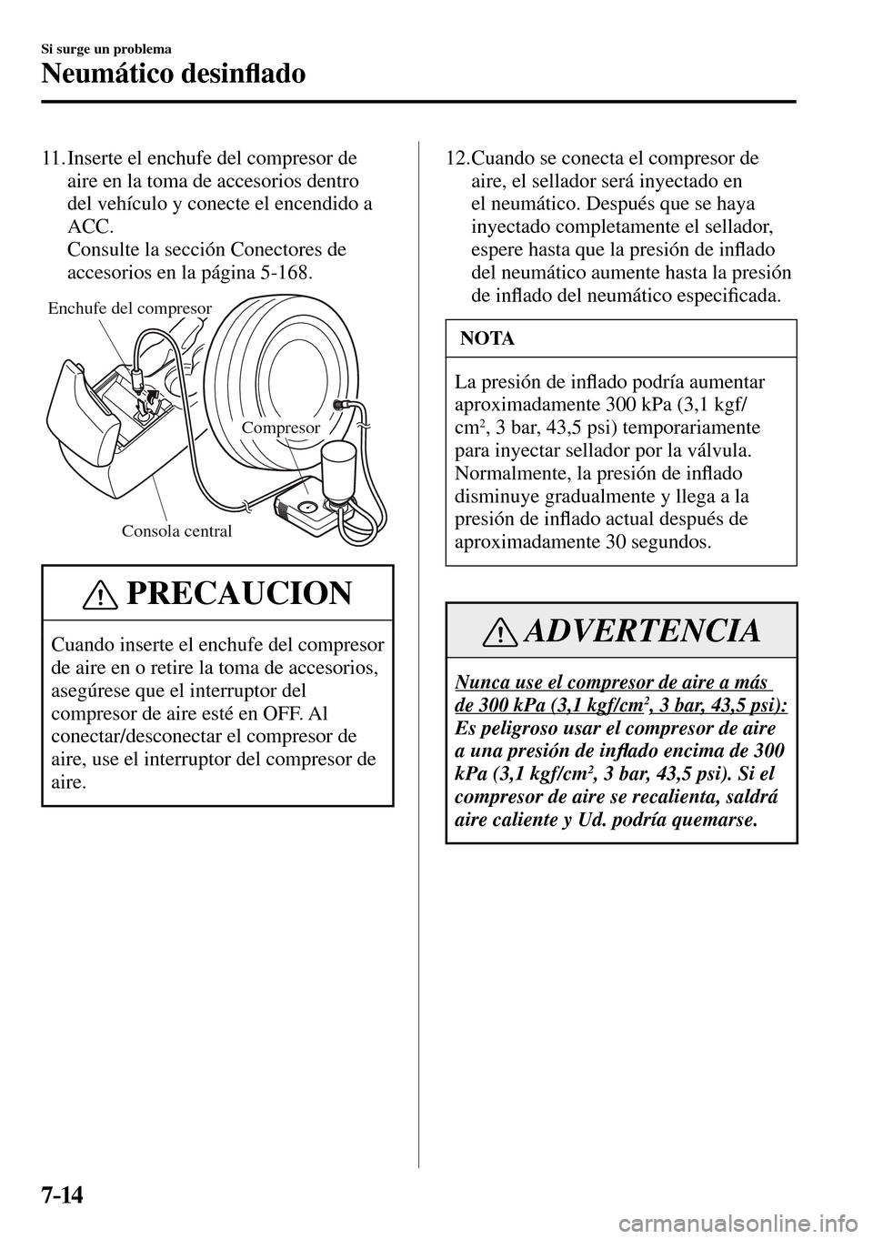 MAZDA MODEL 3 HATCHBACK 2016  Manual del propietario (in Spanish) 7–14
Si surge un problema
Neumático desin�À ado
   11.  Inserte el enchufe del compresor de 
aire en la toma de accesorios dentro 
del vehículo y conecte el encendido a 
ACC.
    Consulte la secc