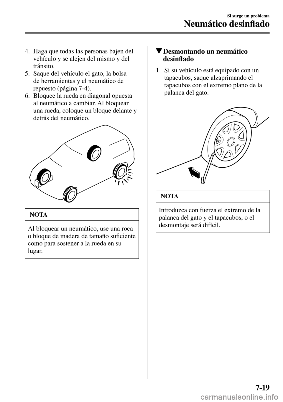 MAZDA MODEL 3 HATCHBACK 2016  Manual del propietario (in Spanish) 7–19
Si surge un problema
Neumático desin�À ado
   4.   Haga que todas las personas bajen del 
vehículo y se alejen del mismo y del 
tránsito.
   5.   Saque del vehículo el gato, la bolsa 
de h