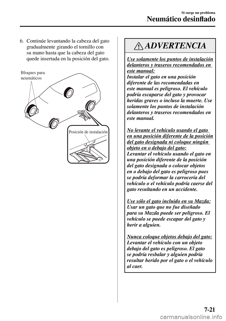 MAZDA MODEL 3 HATCHBACK 2016  Manual del propietario (in Spanish) 7–21
Si surge un problema
Neumático desin�À ado
   6.   Continúe levantando la cabeza del gato 
gradualmente girando el tornillo con 
su mano hasta que la cabeza del gato 
quede insertada en la p