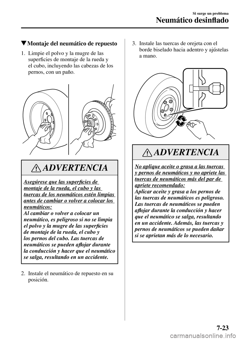 MAZDA MODEL 3 HATCHBACK 2016  Manual del propietario (in Spanish) 7–23
Si surge un problema
Neumático desin�À ado
 Montaje del neumático de repuesto
             1.   Limpie  el  polvo  y  la  mugre  de  las 
super�¿ cies de montaje de la rueda y 
el cubo, inc