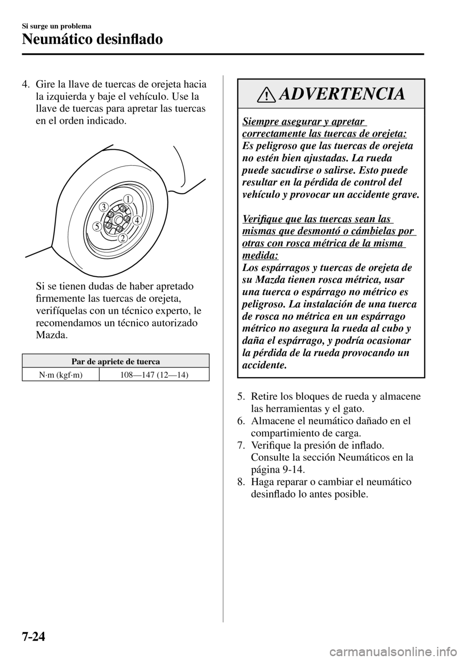 MAZDA MODEL 3 HATCHBACK 2016  Manual del propietario (in Spanish) 7–24
Si surge un problema
Neumático desin�À ado
   4.   Gire la llave de tuercas de orejeta hacia 
la izquierda y baje el vehículo. Use la 
llave de tuercas para apretar las tuercas 
en el orden 