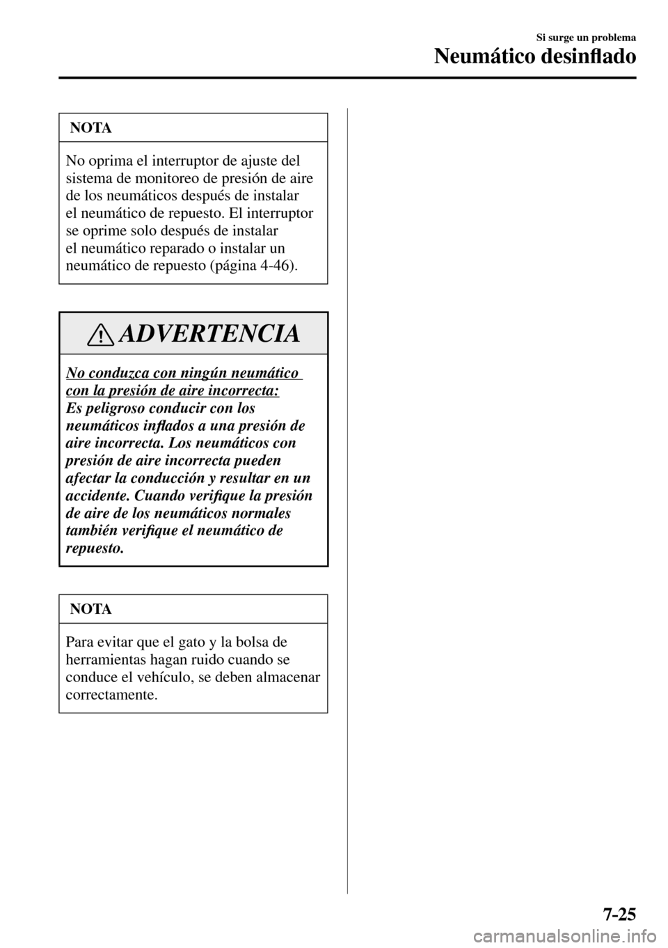 MAZDA MODEL 3 HATCHBACK 2016  Manual del propietario (in Spanish) 7–25
Si surge un problema
Neumático desin�À ado
 NOTA
 No oprima el interruptor de ajuste del 
sistema de monitoreo de presión de aire 
de los neumáticos después de instalar 
el neumático de r