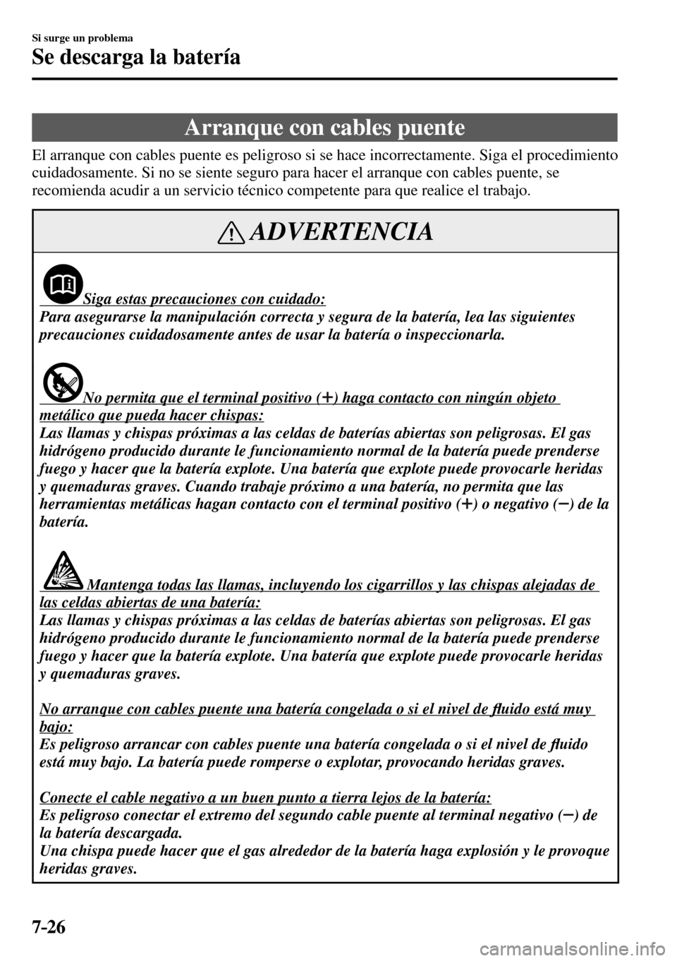 MAZDA MODEL 3 HATCHBACK 2016  Manual del propietario (in Spanish) 7–26
Si surge un problema
Se descarga la batería
                Arranque  con  cables  puente
              El  arranque  con  cables  puente  es  peligroso  si  se  hace  incorrectamente.  Siga  