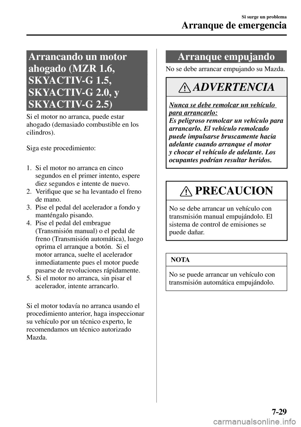 MAZDA MODEL 3 HATCHBACK 2016  Manual del propietario (in Spanish) 7–29
Si surge un problema
Arranque de emergencia
              Arrancando  un  motor 
ahogado (MZR 1.6, 
SKYACTIV-G 1.5, 
SKYACTIV-G 2.0, y 
SKYACTIV-G 2.5)
            Si  el  motor  no  arranca,  