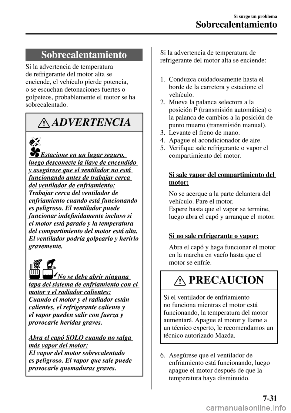 MAZDA MODEL 3 HATCHBACK 2016 Manual del propietario (in Spanish) 7–31
Si surge un problema
Sobrecalentamiento
S o b r e c a l e n t a m i e n t o
Si la advertencia de temperatura
de refrigerante del motor alta se
enciende, el vehículo p MAZDA MODEL 3 HATCHBACK 2016 Manual del propietario (in Spanish) 7–31
Si surge un problema
Sobrecalentamiento
S o b r e c a l e n t a m i e n t o
Si la advertencia de temperatura
de refrigerante del motor alta se
enciende, el vehículo p