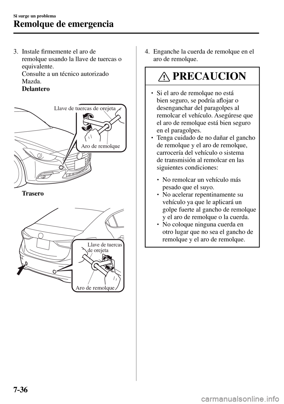 MAZDA MODEL 3 HATCHBACK 2016  Manual del propietario (in Spanish) 7–36
Si surge un problema
Remolque de emergencia
   3.   Instale �¿ rmemente el aro de 
remolque usando la llave de tuercas o 
equivalente.
    Consulte a un técnico autorizado 
Mazda.
     Delant