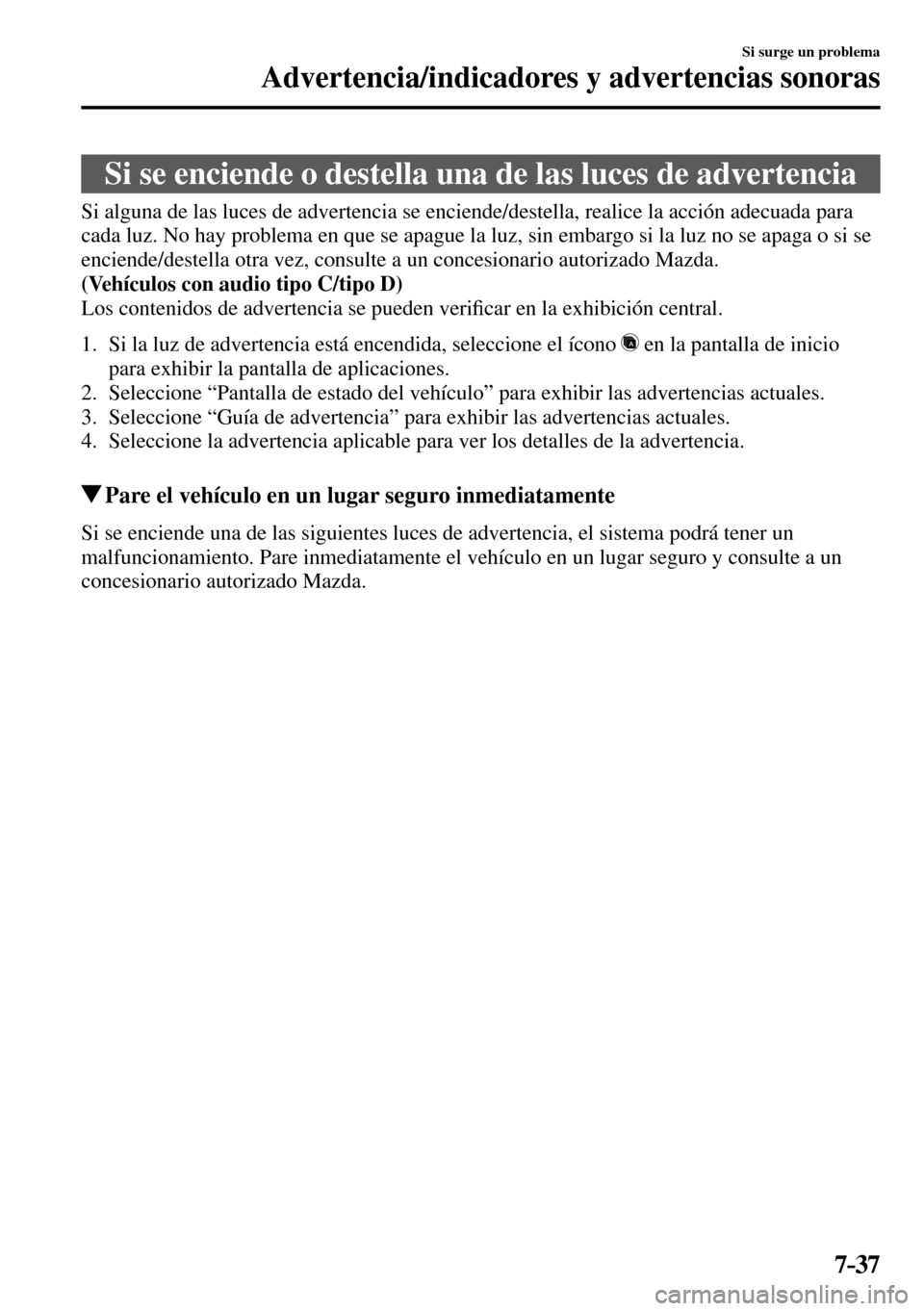MAZDA MODEL 3 HATCHBACK 2016  Manual del propietario (in Spanish) 7–37
Si surge un problema
Advertencia/indicadores y advertencias sonoras
      Si se enciende o destella una de las luces de advertencia
            Si alguna de las luces de advertencia se enciende