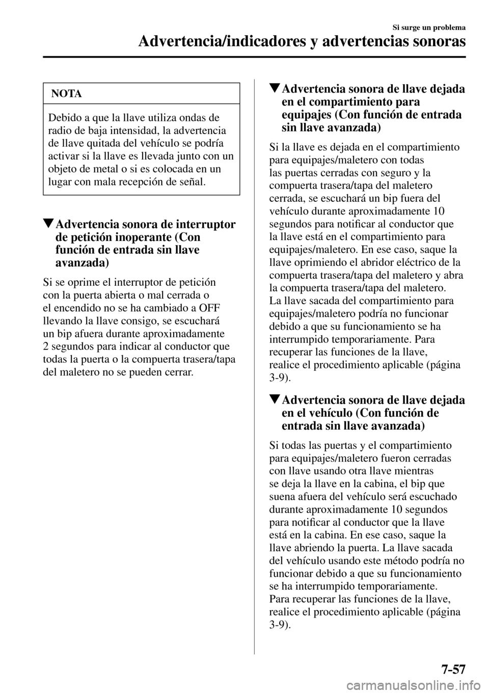MAZDA MODEL 3 HATCHBACK 2016  Manual del propietario (in Spanish) 7–57
Si surge un problema
Advertencia/indicadores y advertencias sonoras
 NOTA
 Debido a que la llave utiliza ondas de 
radio de baja intensidad, la advertencia 
de llave quitada del vehículo se po