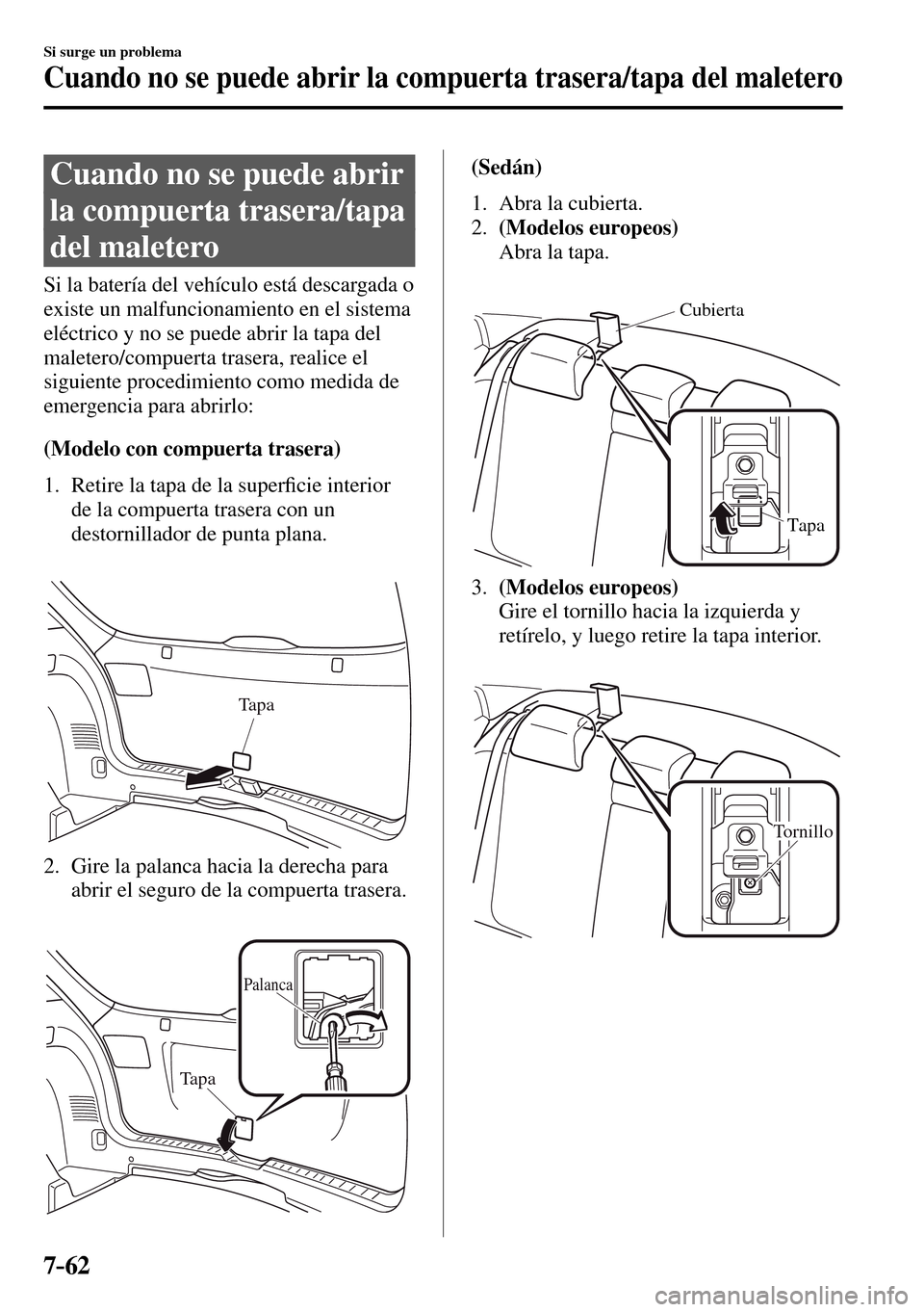 MAZDA MODEL 3 HATCHBACK 2016 Manual del propietario (in Spanish) 7–62
Si surge un problema
Cuando no se puede abrir la compuerta trasera/tapa del maletero
Cuando no se puede abrir
la compuerta trasera/tapa
del maletero
Si la batería del v MAZDA MODEL 3 HATCHBACK 2016 Manual del propietario (in Spanish) 7–62
Si surge un problema
Cuando no se puede abrir la compuerta trasera/tapa del maletero
Cuando no se puede abrir
la compuerta trasera/tapa
del maletero
Si la batería del v