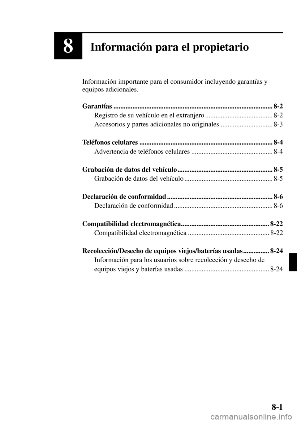 MAZDA MODEL 3 HATCHBACK 2016 Manual del propietario (in Spanish) 8–1 8–1
8Información para el propietario
Información importante para el consumidor incluyendo garantías y
equipos adicionales.
Garantías ................................................ MAZDA MODEL 3 HATCHBACK 2016 Manual del propietario (in Spanish) 8–1 8–1
8Información para el propietario
Información importante para el consumidor incluyendo garantías y
equipos adicionales.
Garantías ................................................