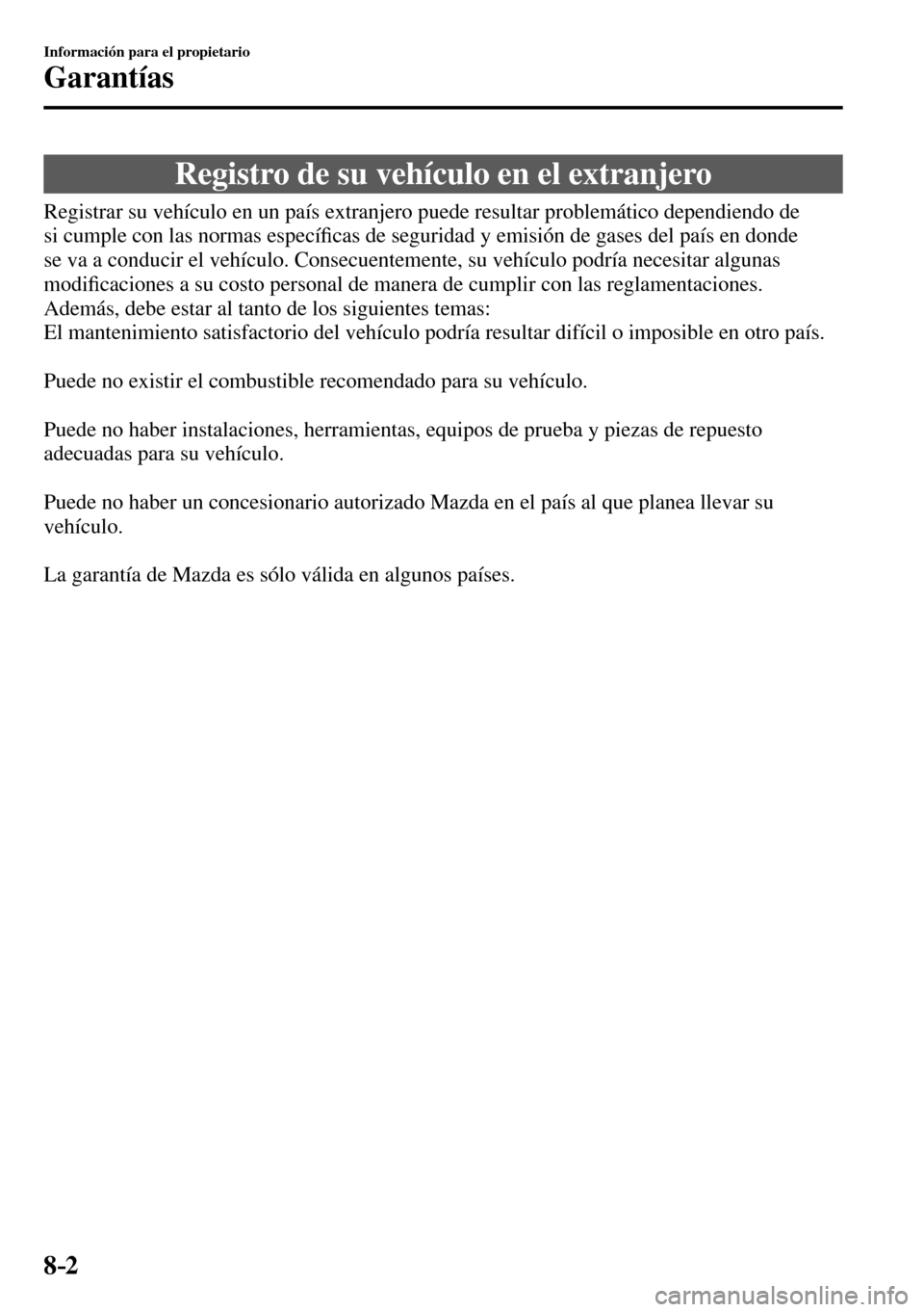 MAZDA MODEL 3 HATCHBACK 2016 Manual del propietario (in Spanish) 8–2
Información para el propietario
Garantías
Registro de su vehículo en el extranjero
Registrar su vehículo en un país extranjero puede resultar proble MAZDA MODEL 3 HATCHBACK 2016 Manual del propietario (in Spanish) 8–2
Información para el propietario
Garantías
Registro de su vehículo en el extranjero
Registrar su vehículo en un país extranjero puede resultar proble