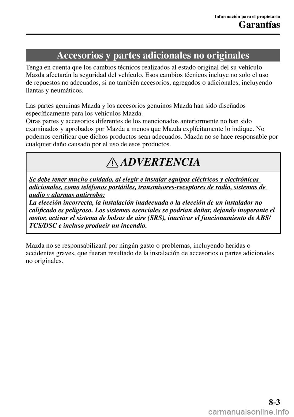 MAZDA MODEL 3 HATCHBACK 2016 Manual del propietario (in Spanish) 8–3
Información para el propietario
Garantías
Accesorios y partes adicionales no originales
Tenga en cuenta que los cambios técnicos realizados al estado original del su vehículo
M MAZDA MODEL 3 HATCHBACK 2016 Manual del propietario (in Spanish) 8–3
Información para el propietario
Garantías
Accesorios y partes adicionales no originales
Tenga en cuenta que los cambios técnicos realizados al estado original del su vehículo
M