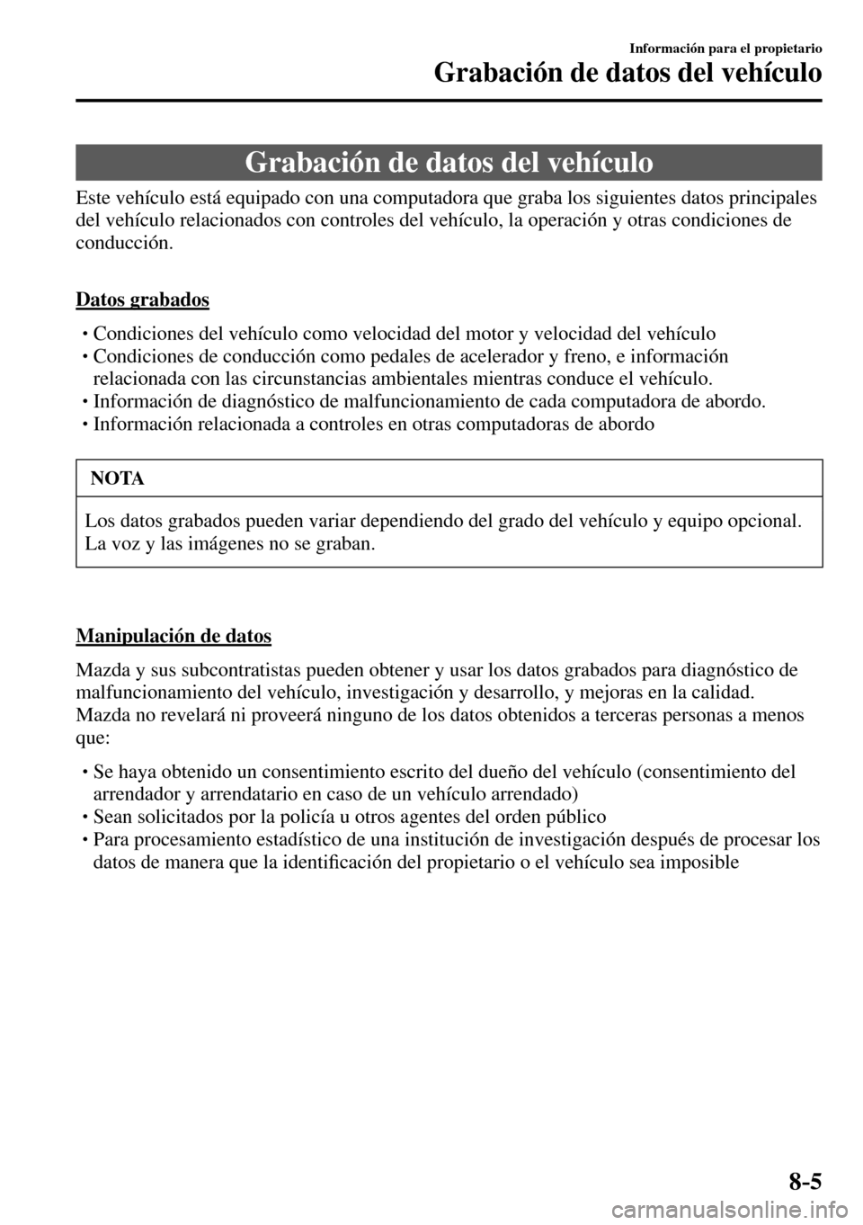 MAZDA MODEL 3 HATCHBACK 2016 Manual del propietario (in Spanish) 8–5
Información para el propietario
Grabación de datos del vehículo
Grabación de datos del vehículo
Este vehículo está equipado con una computadora que graba lo MAZDA MODEL 3 HATCHBACK 2016 Manual del propietario (in Spanish) 8–5
Información para el propietario
Grabación de datos del vehículo
Grabación de datos del vehículo
Este vehículo está equipado con una computadora que graba lo