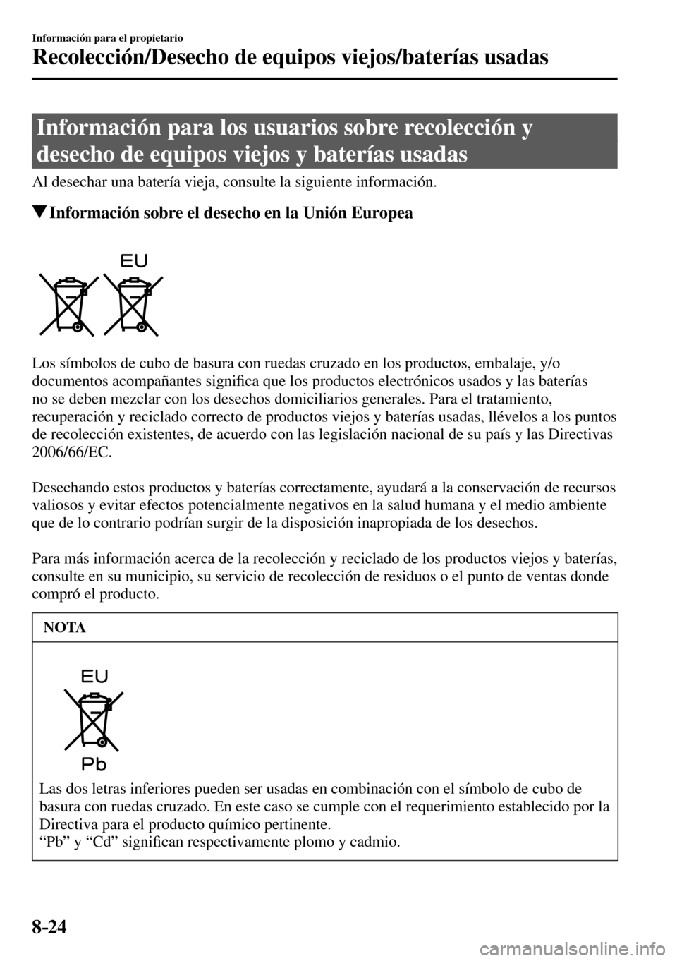 MAZDA MODEL 3 HATCHBACK 2016  Manual del propietario (in Spanish) 8–24
Información para el propietario
Recolección/Desecho de equipos viejos/baterías usadas
      Información  para  los  usuarios  sobre  recolección  y 
desecho de equipos viejos y baterías u