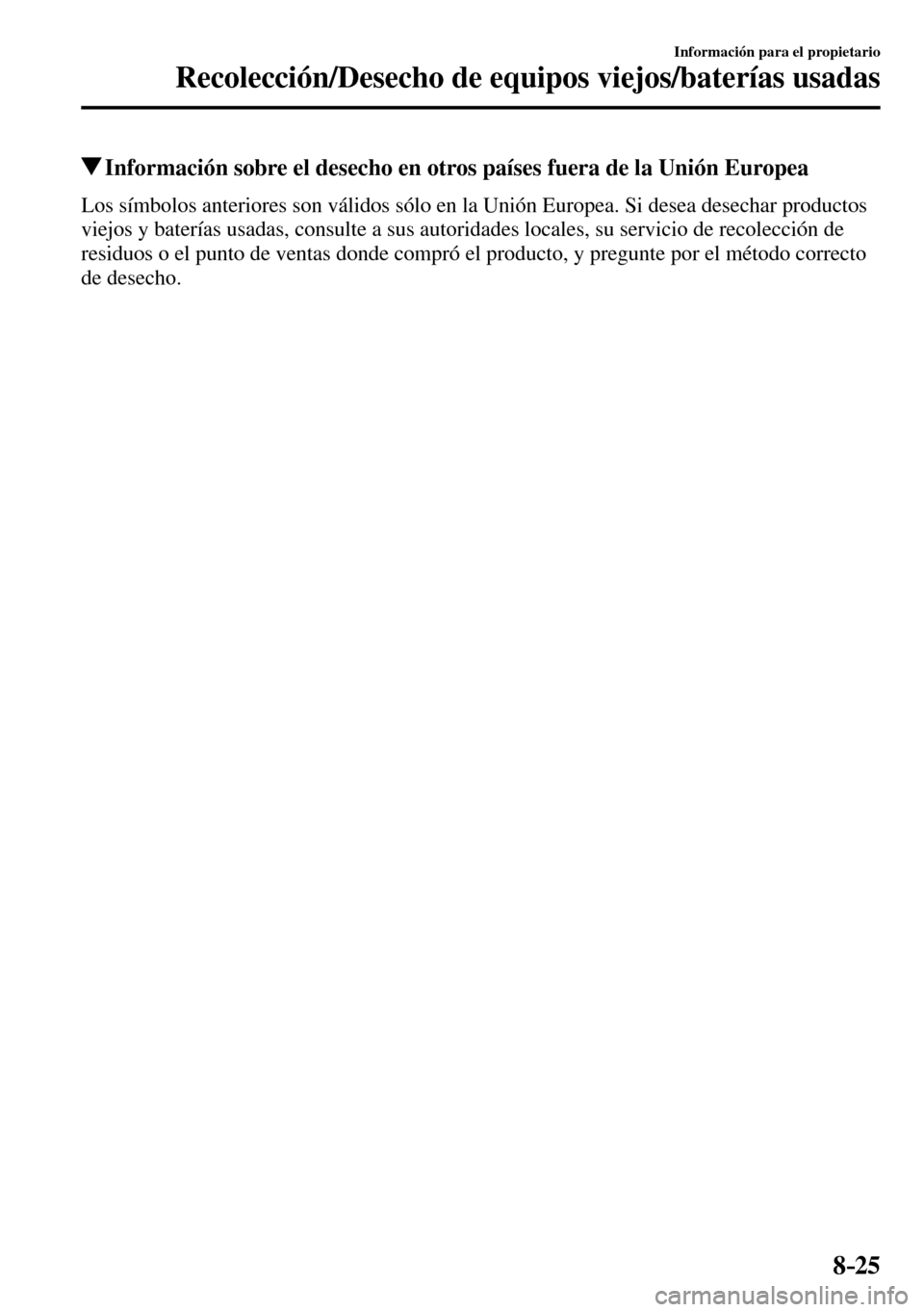 MAZDA MODEL 3 HATCHBACK 2016  Manual del propietario (in Spanish) 8–25
Información para el propietario
Recolección/Desecho de equipos viejos/baterías usadas
 Información sobre el desecho en otros países fuera de la Unión Europea
    Los símbolos anteriores 