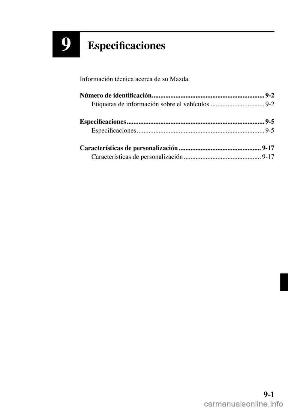 MAZDA MODEL 3 HATCHBACK 2016  Manual del propietario (in Spanish) 9–1 9–1
9Especi�¿ caciones
  Información técnica acerca de su Mazda.
   Número  de  identi�¿ cación ...................................................................  9-2 
  Etiquetas de i
