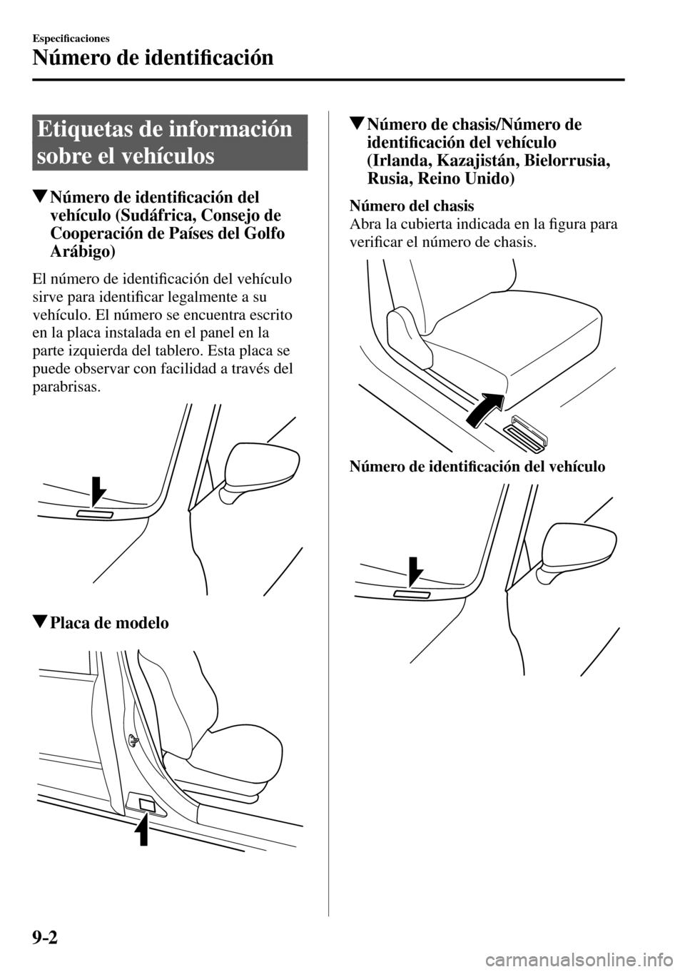 MAZDA MODEL 3 HATCHBACK 2016  Manual del propietario (in Spanish) 9–2
Especi�¿ caciones
Número de identi�¿ cación
      Etiquetas  de  información 
sobre el vehículos
 Número de identi�¿ cación del 
vehículo (Sudáfrica, Consejo de 
Cooperación de País