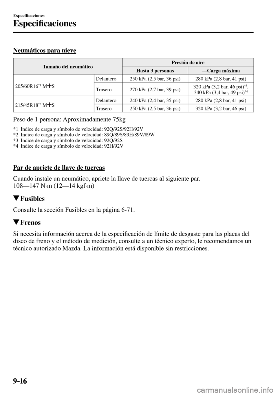 MAZDA MODEL 3 HATCHBACK 2016  Manual del propietario (in Spanish) 9–16
Especi�¿ caciones
Especi�¿ caciones
    Neumáticos  para  nieve
 Tamaño del neumático  Presión de aire 
 Hasta 3 personas   —Carga máxima 
 205/60R16 
*1   M  S  Delantero   250 kPa (2